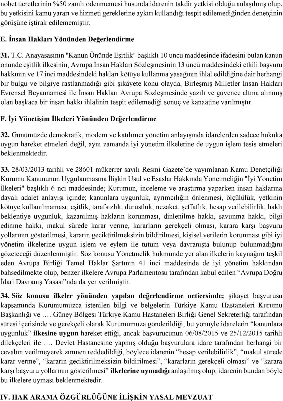 Anayasasının "Kanun Önünde Eşitlik" başlıklı 10 uncu maddesinde ifadesini bulan kanun önünde eşitlik ilkesinin, Avrupa İnsan Hakları Sözleşmesinin 13 üncü maddesindeki etkili başvuru hakkının ve 17