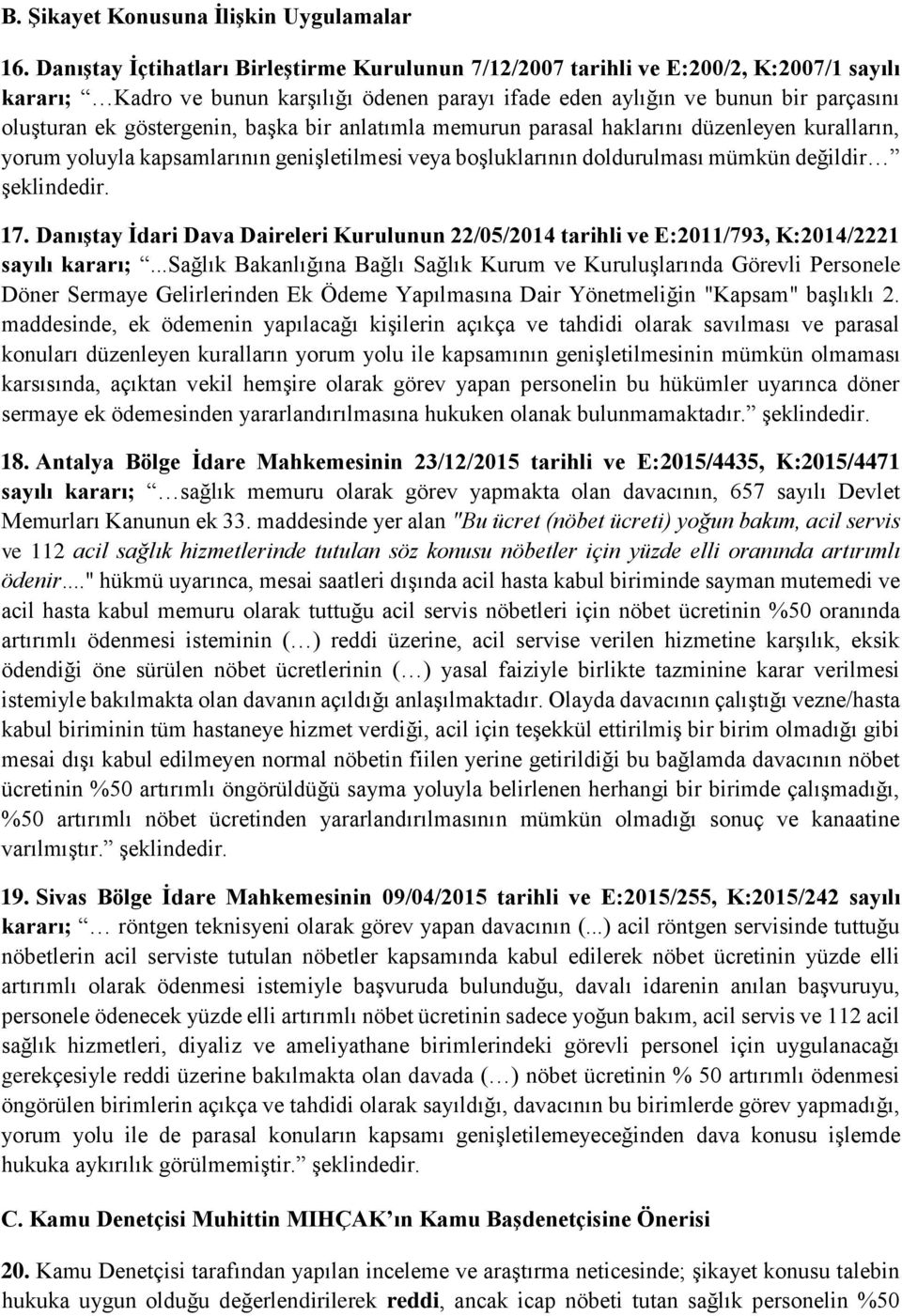 göstergenin, başka bir anlatımla memurun parasal haklarını düzenleyen kuralların, yorum yoluyla kapsamlarının genişletilmesi veya boşluklarının doldurulması mümkün değildir şeklindedir. 17.