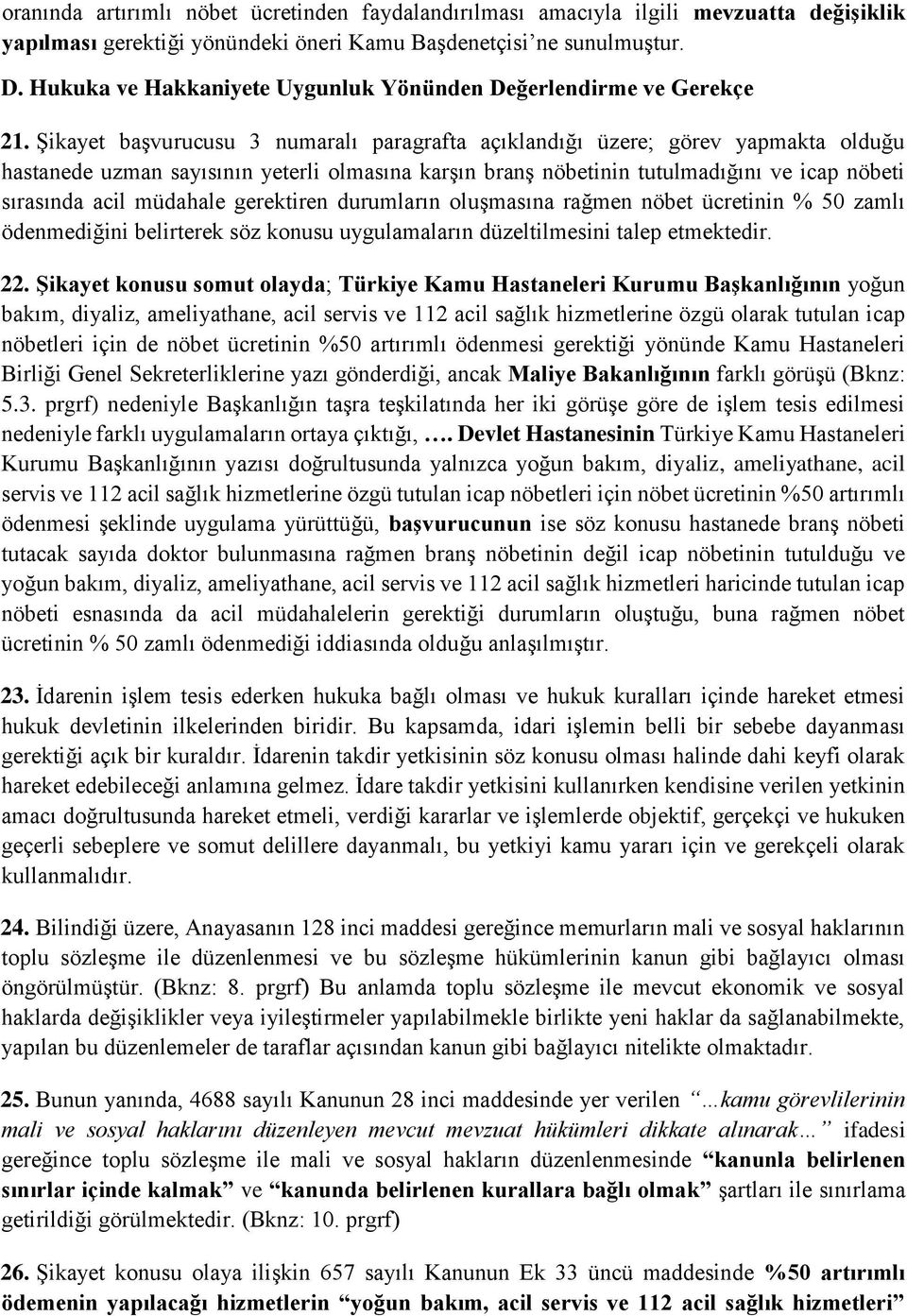 Şikayet başvurucusu 3 numaralı paragrafta açıklandığı üzere; görev yapmakta olduğu hastanede uzman sayısının yeterli olmasına karşın branş nöbetinin tutulmadığını ve icap nöbeti sırasında acil