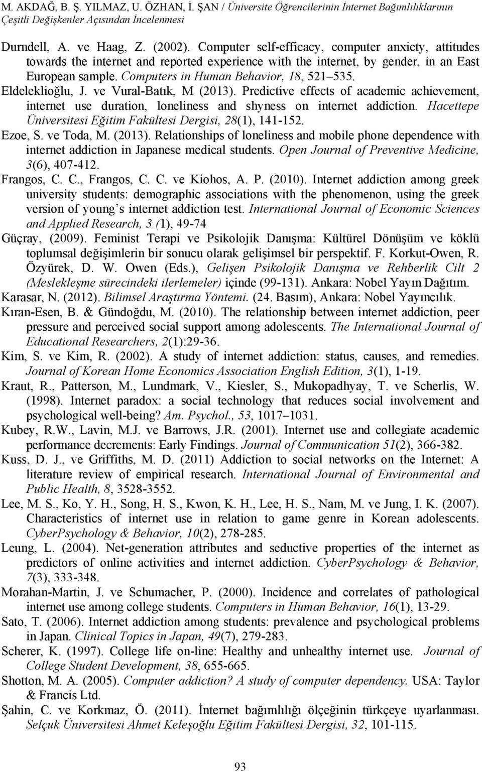 Eldeleklioğlu, J. ve Vural-Batık, M (2013). Predictive effects of academic achievement, internet use duration, loneliness and shyness on internet addiction.