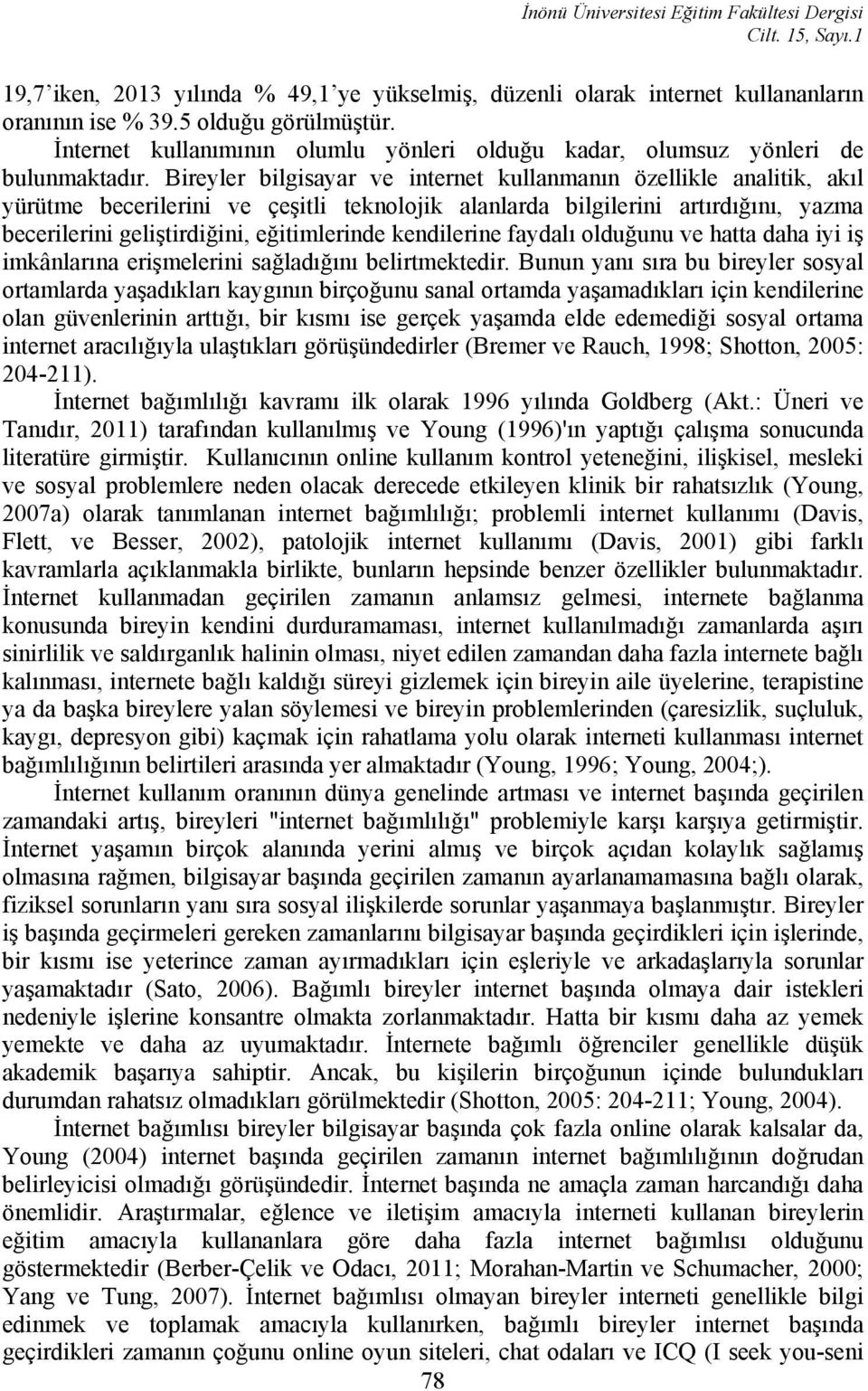 Bireyler bilgisayar ve internet kullanmanın özellikle analitik, akıl yürütme becerilerini ve çeşitli teknolojik alanlarda bilgilerini artırdığını, yazma becerilerini geliştirdiğini, eğitimlerinde