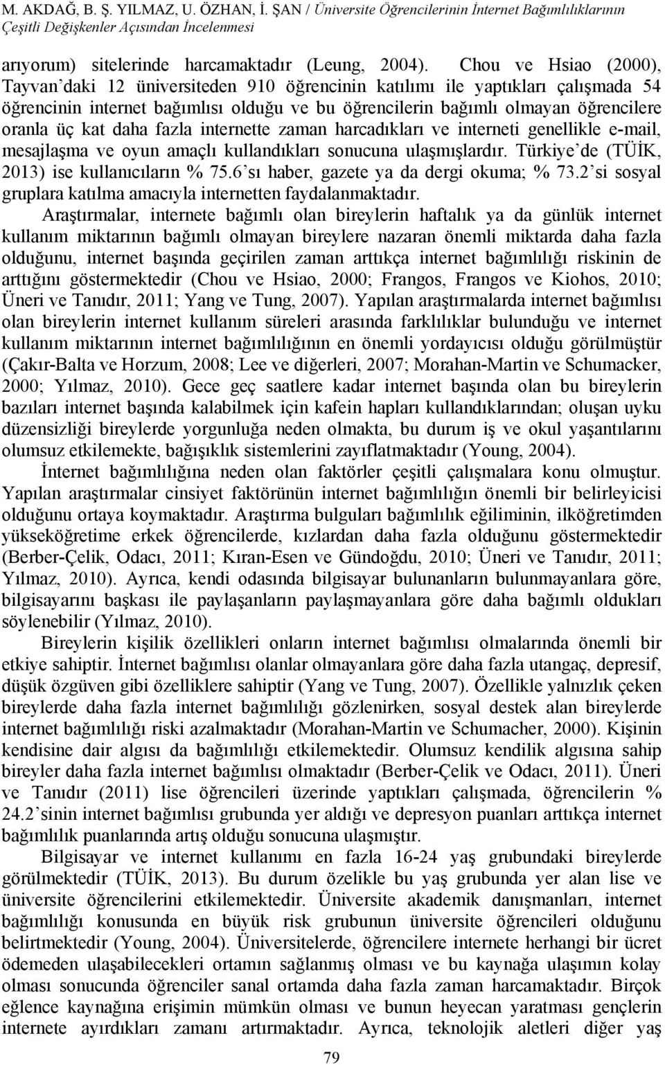 kat daha fazla internette zaman harcadıkları ve interneti genellikle e-mail, mesajlaşma ve oyun amaçlı kullandıkları sonucuna ulaşmışlardır. Türkiye de (TÜİK, 2013) ise kullanıcıların % 75.