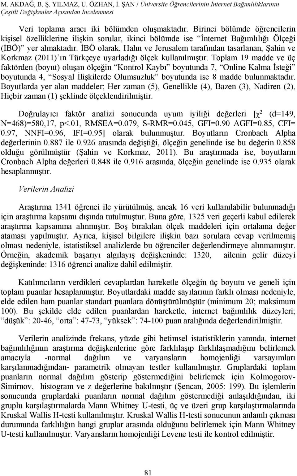 İBÖ olarak, Hahn ve Jerusalem tarafından tasarlanan, Şahin ve Korkmaz (2011) ın Türkçeye uyarladığı ölçek kullanılmıştır.