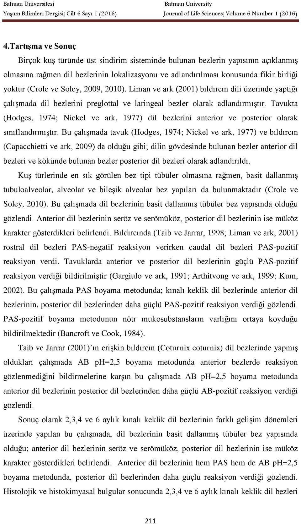 Tavukta (Hodges, 1974; Nickel ve ark, 1977) dil bezlerini anterior ve posterior olarak sınıflandırmıştır.