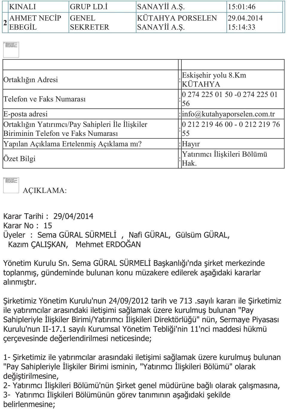 tr Ortaklığın Yatırımcı/Pay Sahipleri İle İlişkiler 0 212 219 46 00-0 212 219 76 : Biriminin Telefon ve Faks Numarası 55 Yapılan Açıklama Ertelenmiş Açıklama mı? : Yatırımcı İlişkileri Bölümü : Hak.