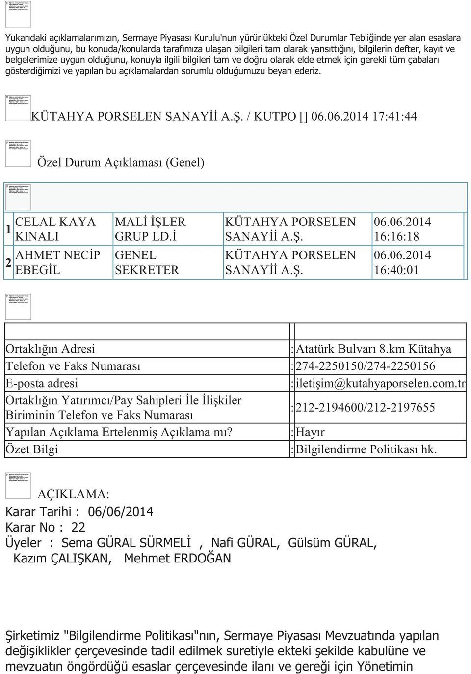 06.2014 17:41:44 Özel Durum Açıklaması (Genel) 1 2 CELAL KAYA AHMET NECİP EBEGİL MALİ İŞLER GRUP LD.İ GENEL SEKRETER 06.06.2014 16:16:18 06.06.2014 16:40:01 Ortaklığın Adresi : Atatürk Bulvarı 8.