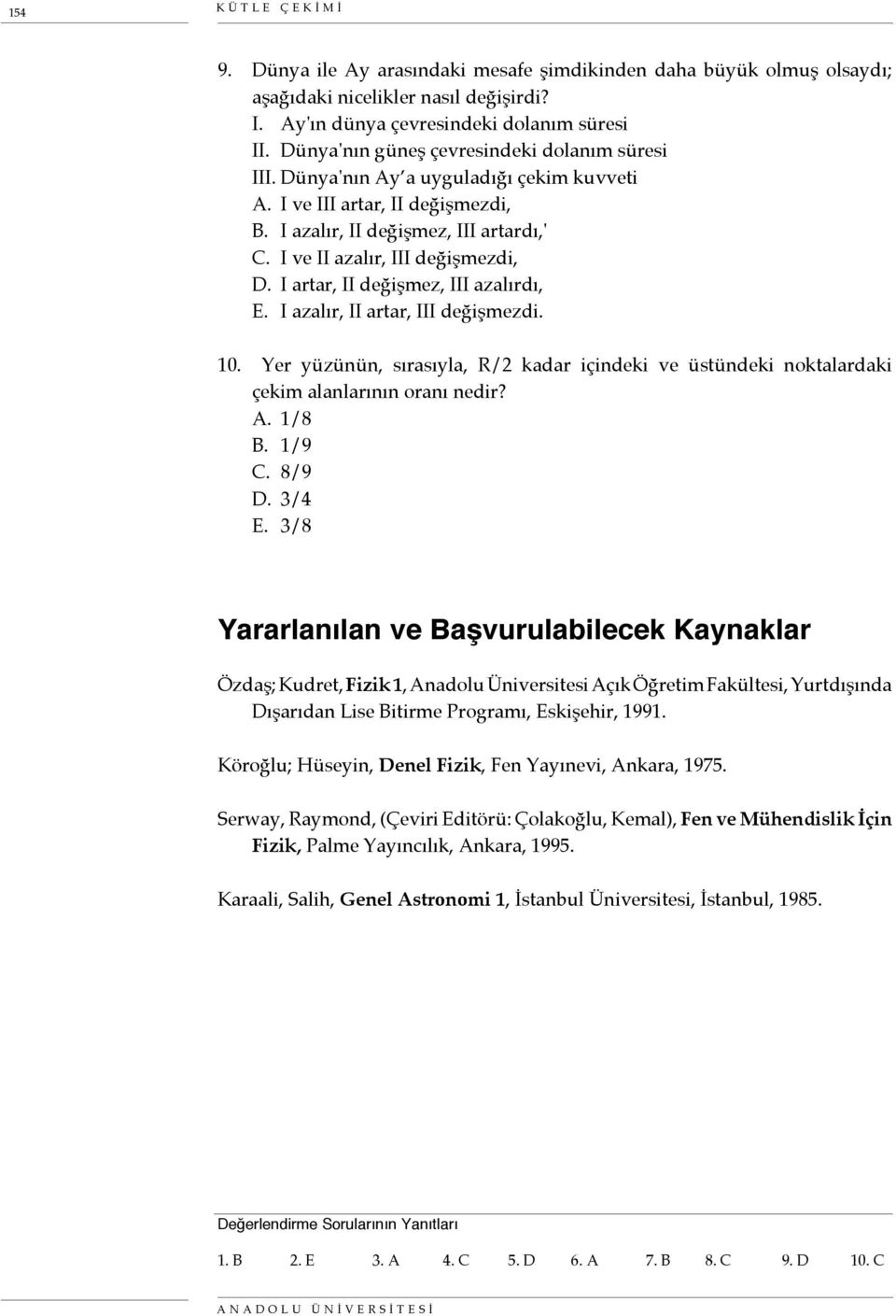 I artar, II değişmez, III azalırdı, E. I azalır, II artar, III değişmezdi. 10. Yer yüzünün, sırasıyla, R/2 kadar içindeki ve üstündeki noktalardaki çekim alanlarının oranı nedir? A. 1/8 B. 1/9 C.