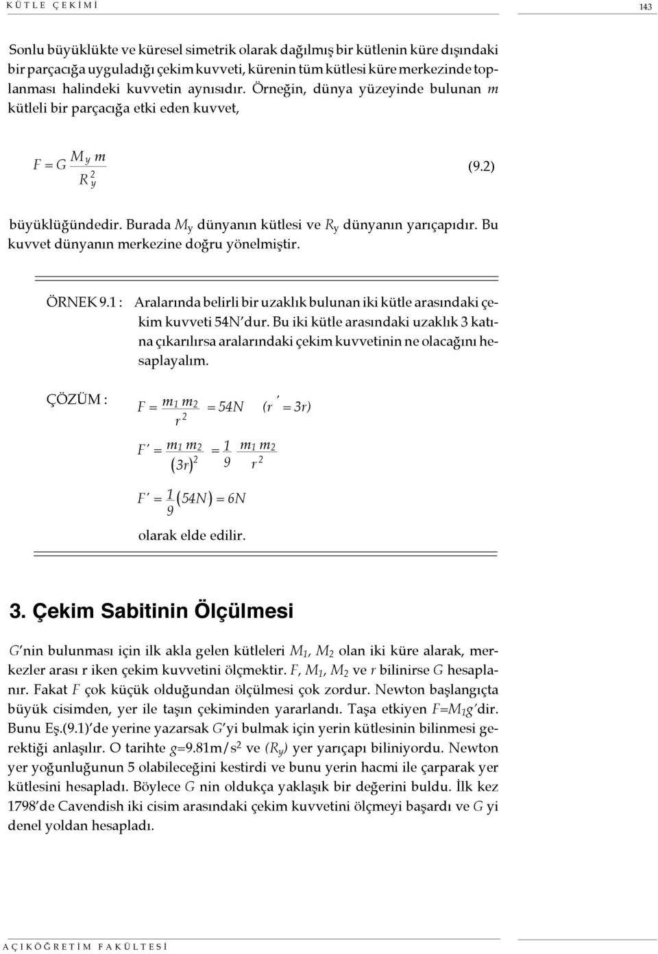 Bu kuvvet dünyanın merkezine doğru yönelmiştir. ÖRNEK 9.1 : Aralarında belirli bir uzaklık bulunan iki kütle arasındaki çekim kuvveti 54N dur.