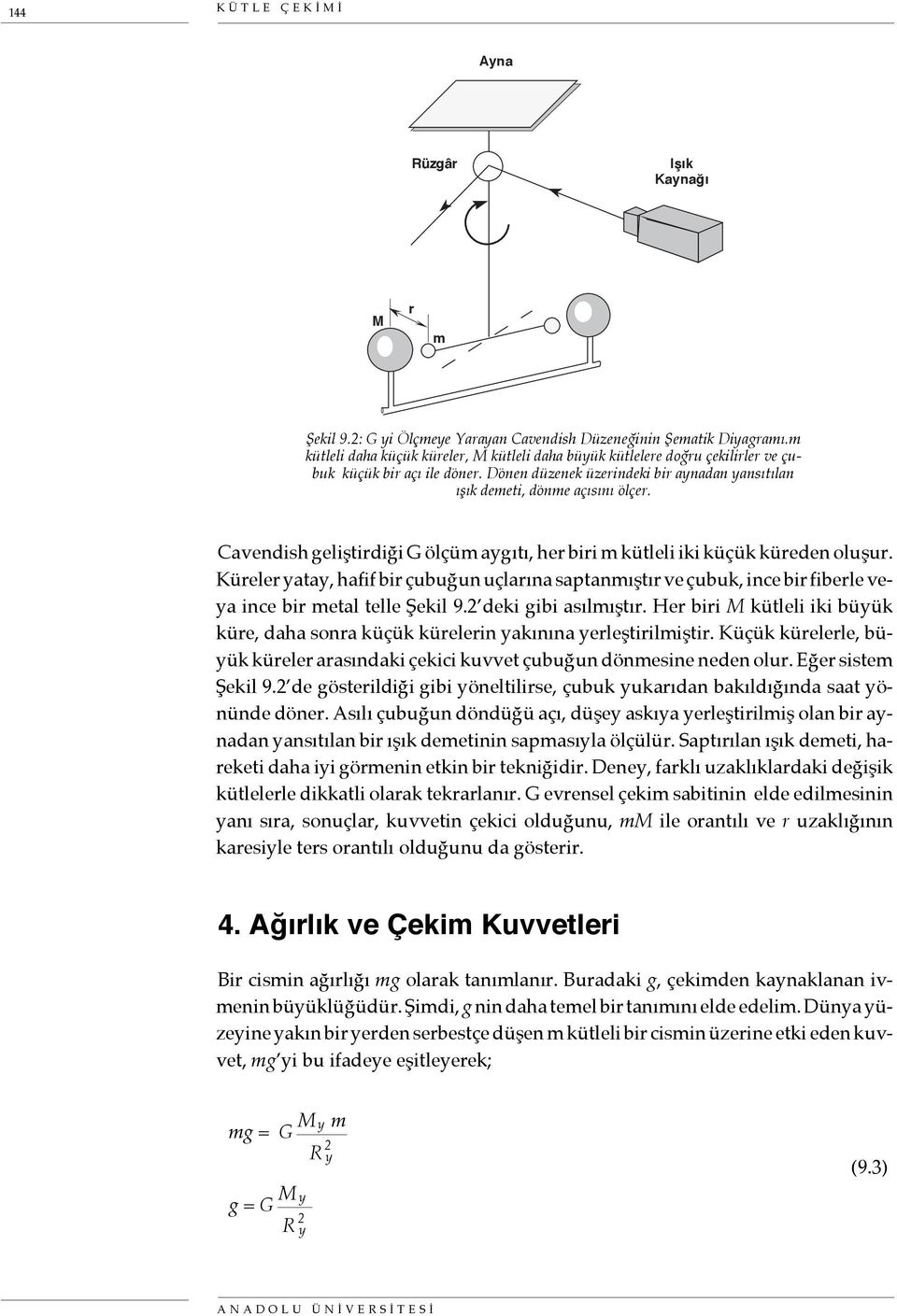 Cavendish geliştirdiği G ölçüm aygıtı, her biri m kütleli iki küçük küreden oluşur. Küreler yatay, hafif bir çubuğun uçlarına saptanmıştır ve çubuk, ince bir fiberle veya ince bir metal telle Şekil 9.