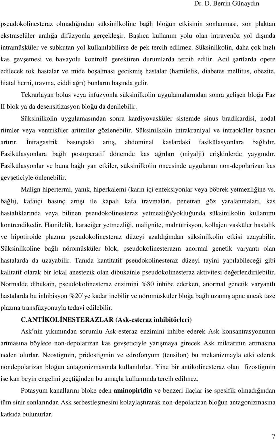 Süksinilkolin, daha çok hızlı kas gevşemesi ve havayolu kontrolü gerektiren durumlarda tercih edilir.