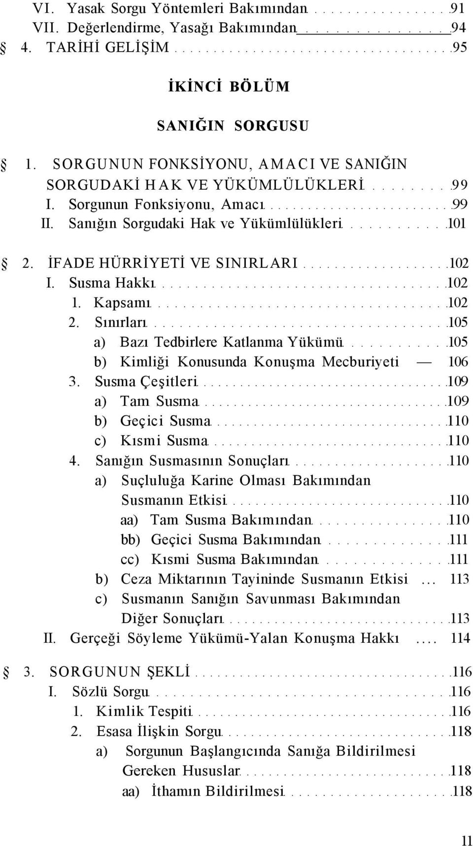 Susma Hakkı 102 1. Kapsamı 102 2. Sınırları 105 a) Bazı Tedbirlere Katlanma Yükümü 105 b) Kimliği Konusunda Konuşma Mecburiyeti 106 3.