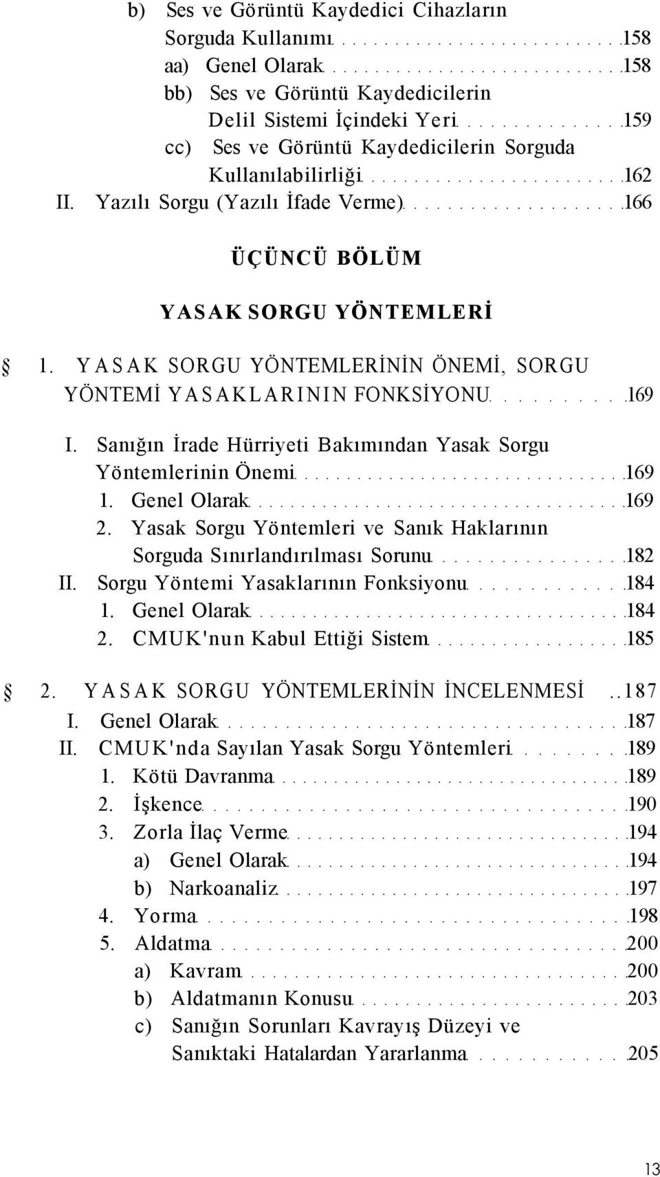 Sanığın İrade Hürriyeti Bakımından Yasak Sorgu Yöntemlerinin Önemi 169 1. Genel Olarak 169 2. Yasak Sorgu Yöntemleri ve Sanık Haklarının Sorguda Sınırlandırılması Sorunu 182 II.