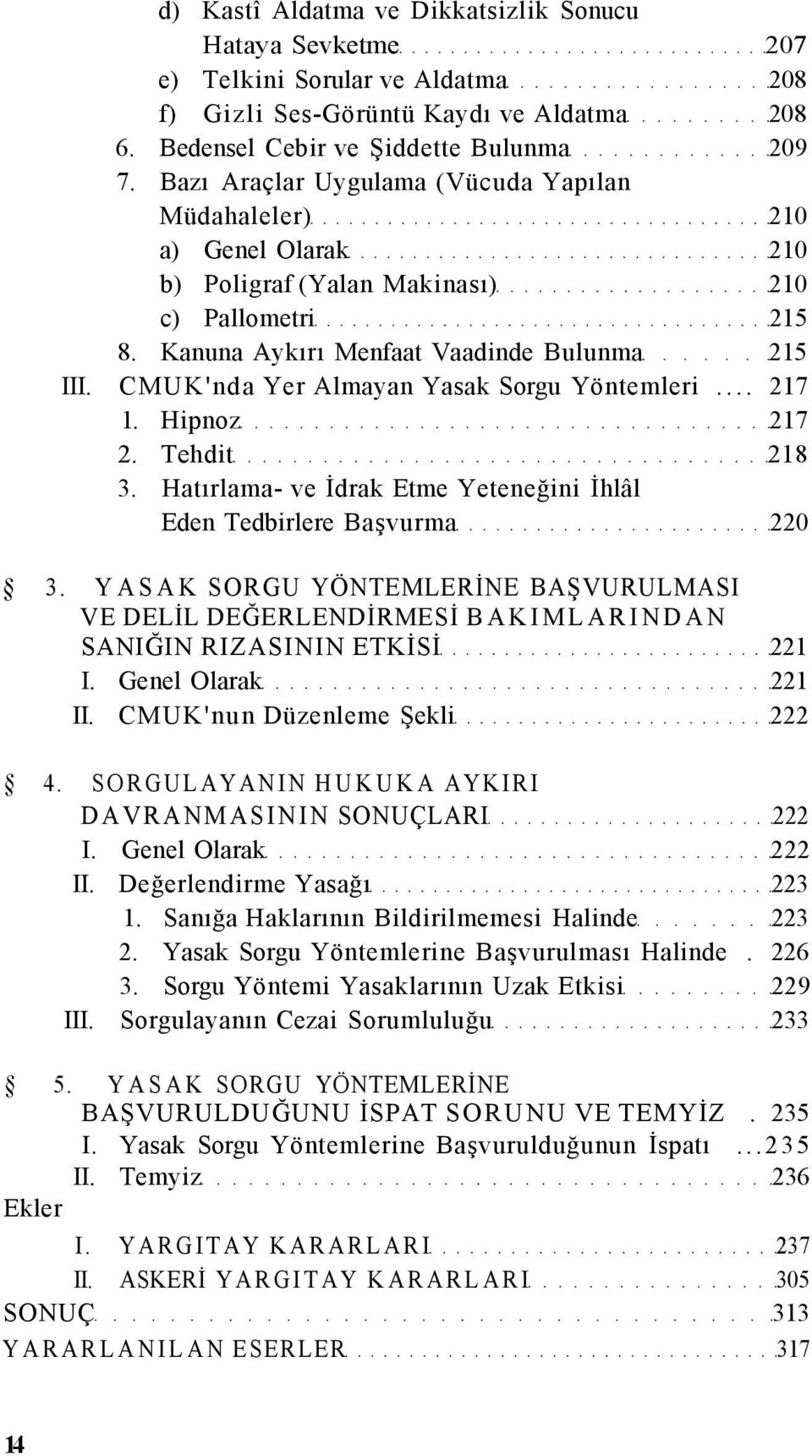 CMUK'nda Yer Almayan Yasak Sorgu Yöntemleri... 217 1. Hipnoz 217 2. Tehdit 218 3. Hatırlama- ve İdrak Etme Yeteneğini İhlâl Eden Tedbirlere Başvurma 220 3.