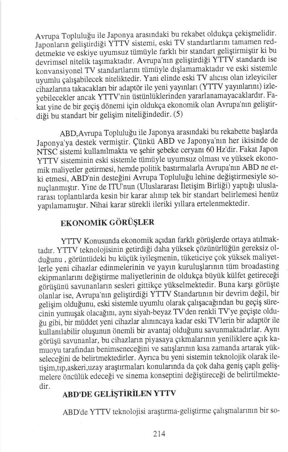 Avrupa'nrn geligtirdigi YTTV standardt ise konvansiyonel TV itandartlarmt tiimiiyle drqlamamaktadl ve eski sistemle uyumlu gahgabitecek niteliktedir. Yani elinde eski TV ahctst olan izleyiciler.ib.