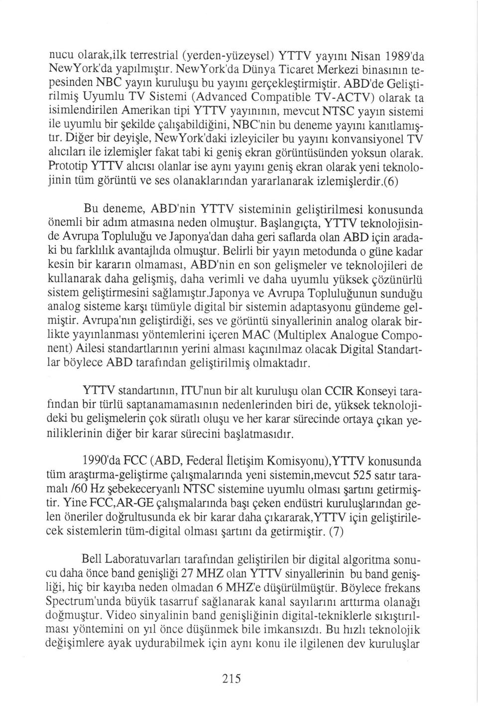 deneme yayrnr kanrtlamrgtr. Diger bir deyiqle, NewYork'daki izleyiciler bu yaynr konvansiyonel TV ahcrlan ile izlemigler fakat tabi ki geniq ekan gdriintiisiinden yoksun olarak.