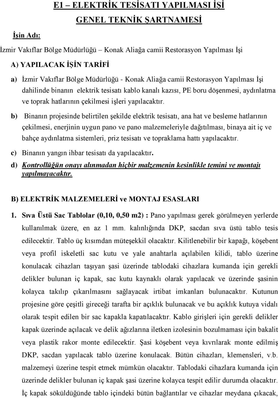 b) Binanın projesinde belirtilen şekilde elektrik tesisatı, ana hat ve besleme hatlarının çekilmesi, enerjinin uygun pano ve pano malzemeleriyle dağıtılması, binaya ait iç ve bahçe aydınlatma