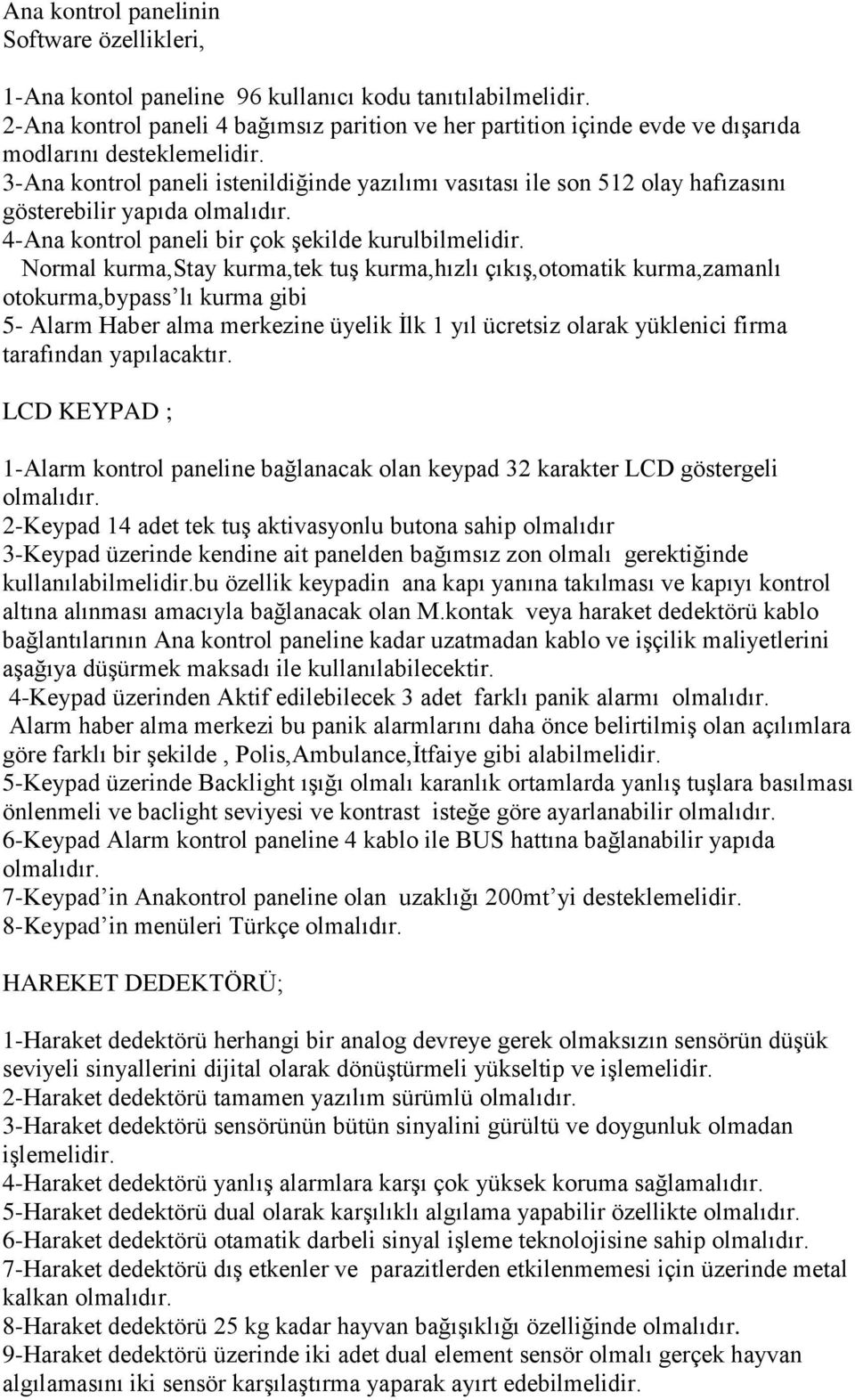 3-Ana kontrol paneli istenildiğinde yazılımı vasıtası ile son 512 olay hafızasını gösterebilir yapıda olmalıdır. 4-Ana kontrol paneli bir çok şekilde kurulbilmelidir.