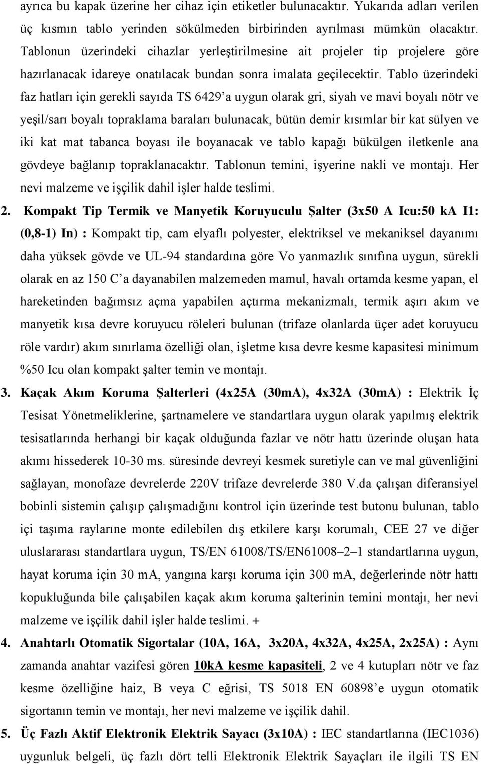 Tablo üzerindeki faz hatları için gerekli sayıda TS 6429 a uygun olarak gri, siyah ve mavi boyalı nötr ve yeşil/sarı boyalı topraklama baraları bulunacak, bütün demir kısımlar bir kat sülyen ve iki