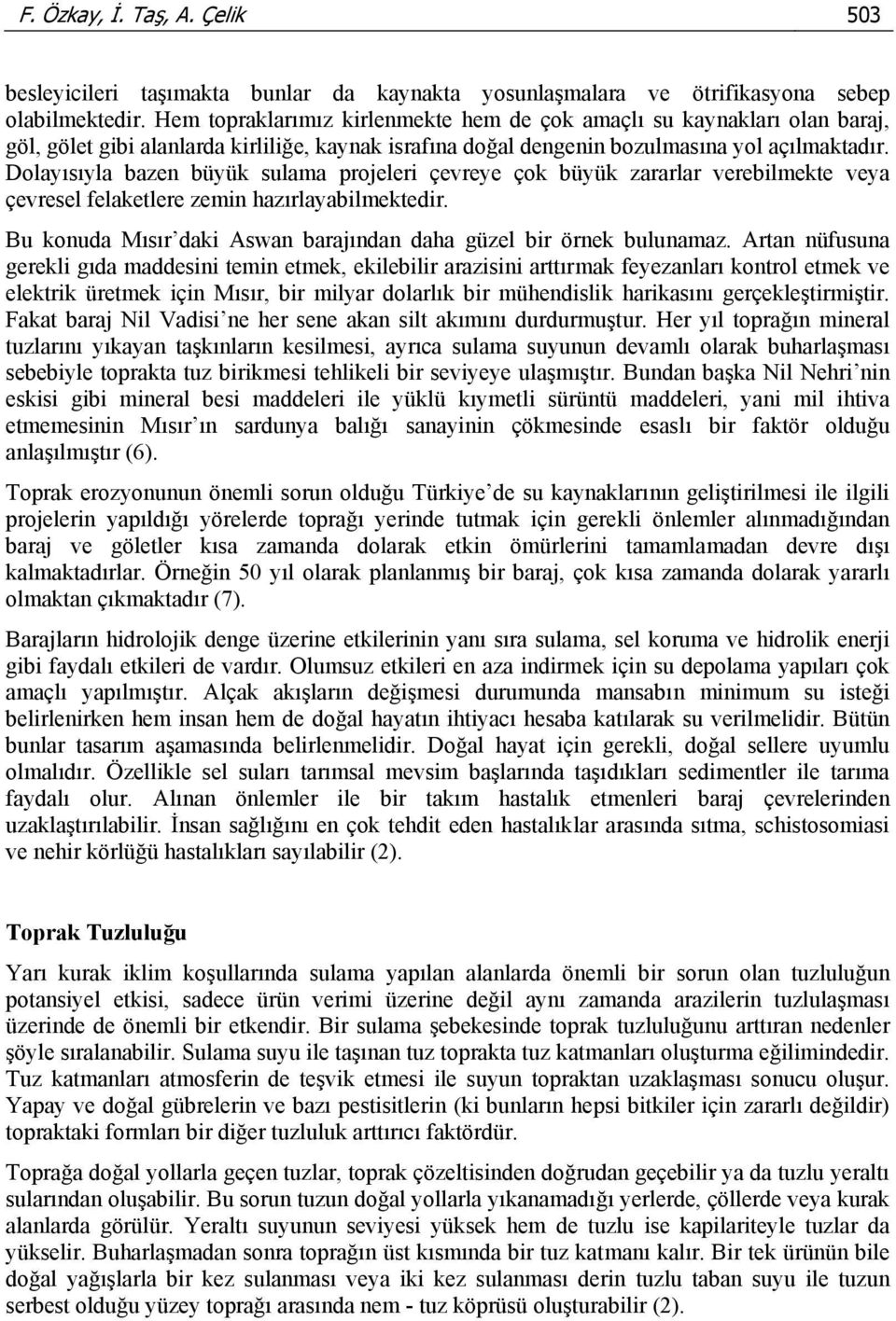 Dolayısıyla bazen büyük sulama projeleri çevreye çok büyük zararlar verebilmekte veya çevresel felaketlere zemin hazırlayabilmektedir.