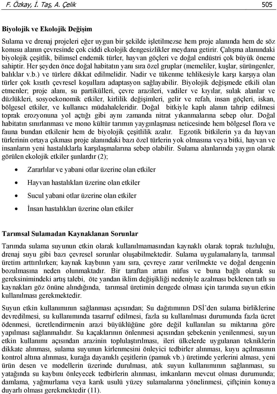 getirir. Çalışma alanındaki biyolojik çeşitlik, bilimsel endemik türler, hayvan göçleri ve doğal endüstri çok büyük öneme sahiptir.