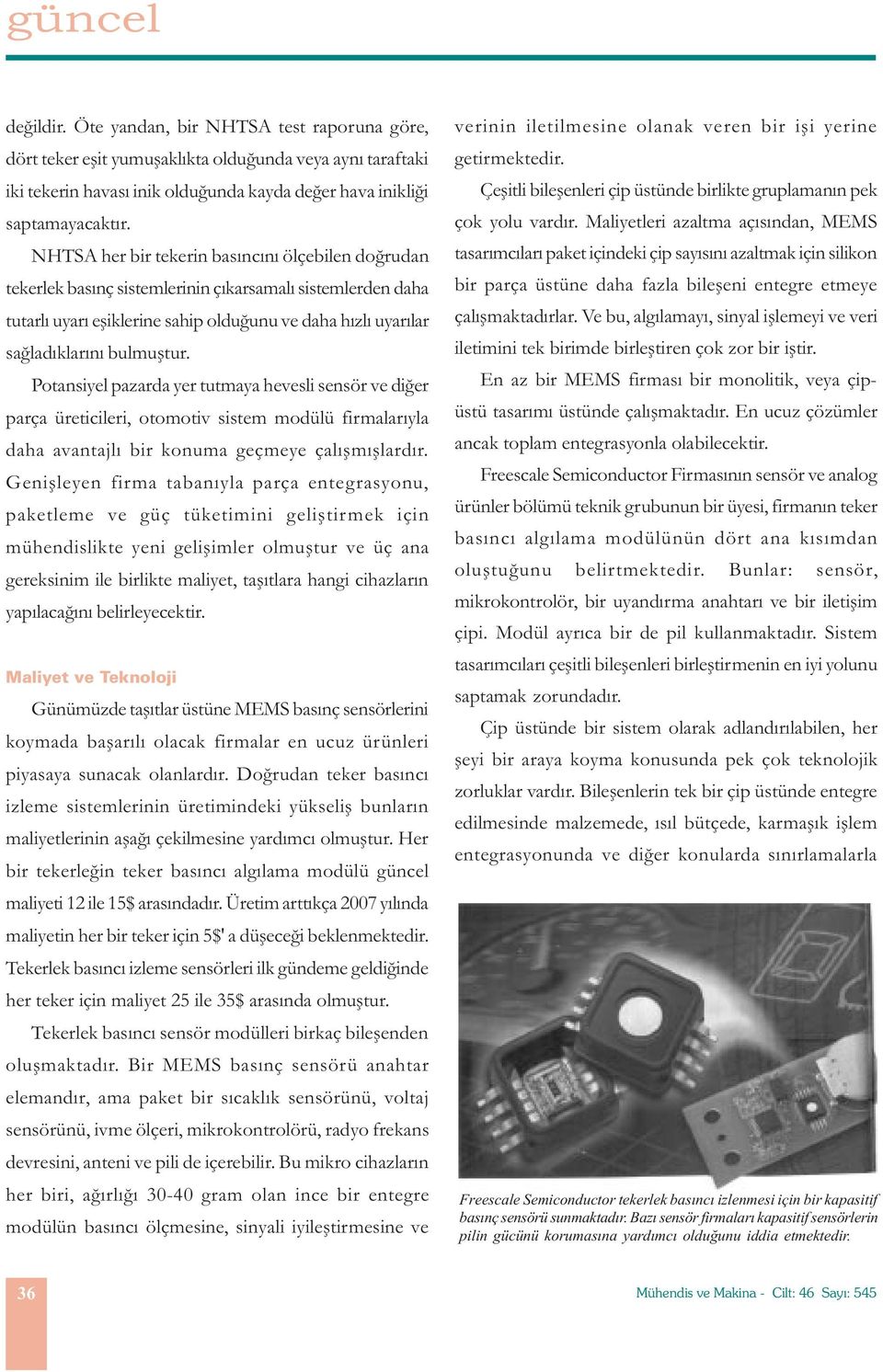 Potansiyel pazarda yer tutmaya hevesli sensör ve diðer parça üreticileri, otomotiv sistem modülü firmalarýyla daha avantajlý bir konuma geçmeye çalýþmýþlardýr.