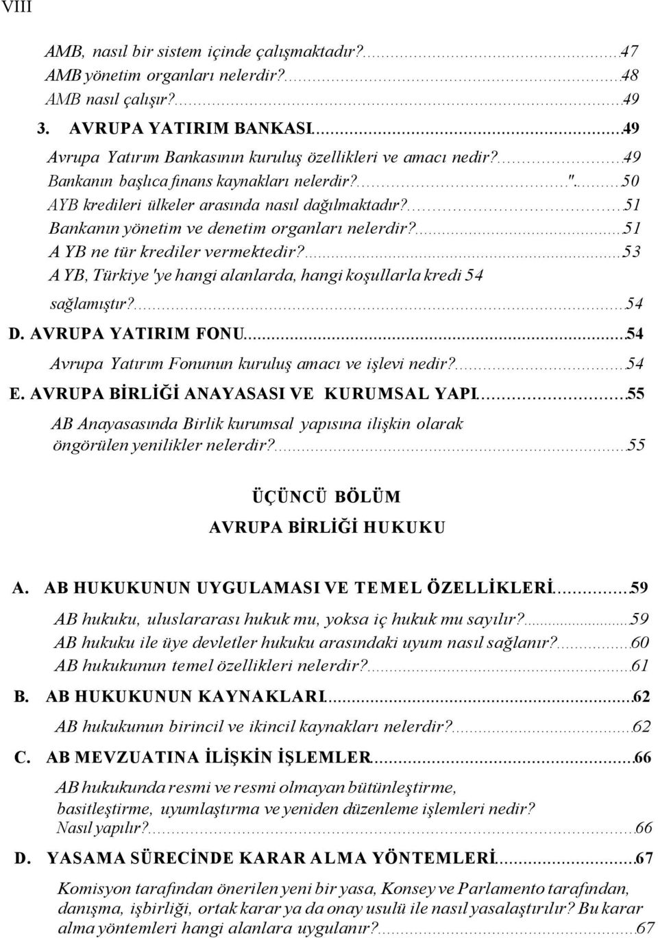 53 A YB, Türkiye 'ye hangi alanlarda, hangi koşullarla kredi 54 sağlamıştır? 54 D. AVRUPA YATIRIM FONU 54 Avrupa Yatırım Fonunun kuruluş amacı ve işlevi nedir? 54 E.