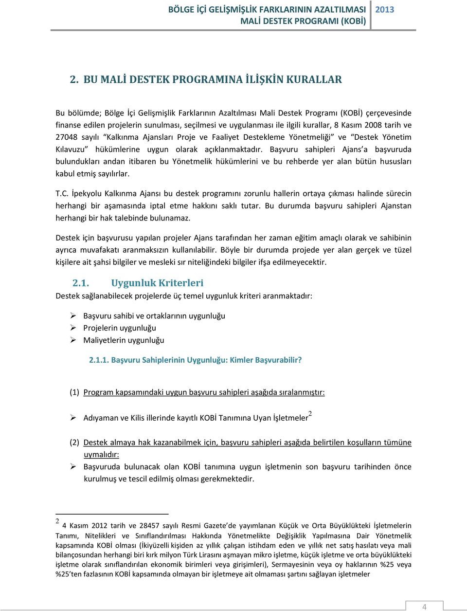 Başvuru sahipleri Ajans a başvuruda bulundukları andan itibaren bu Yönetmelik hükümlerini ve bu rehberde yer alan bütün hususları kabul etmiş sayılırlar. T.C.