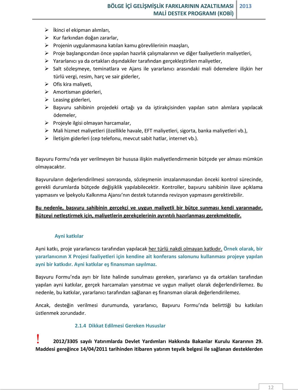 resim, harç ve sair giderler, Ofis kira maliyeti, Amortisman giderleri, Leasing giderleri, Başvuru sahibinin projedeki ortağı ya da iştirakçisinden yapılan satın alımlara yapılacak ödemeler, Projeyle