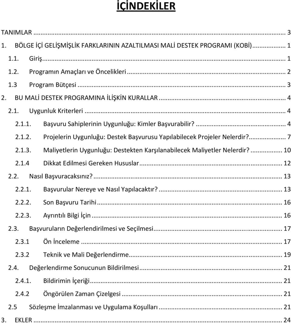 ... 7 2.1.3. Maliyetlerin Uygunluğu: Destekten Karşılanabilecek Maliyetler Nelerdir?... 10 2.1.4 Dikkat Edilmesi Gereken Hususlar... 12 2.2. Nasıl Başvuracaksınız?... 13 2.2.1. Başvurular Nereye ve Nasıl Yapılacaktır?