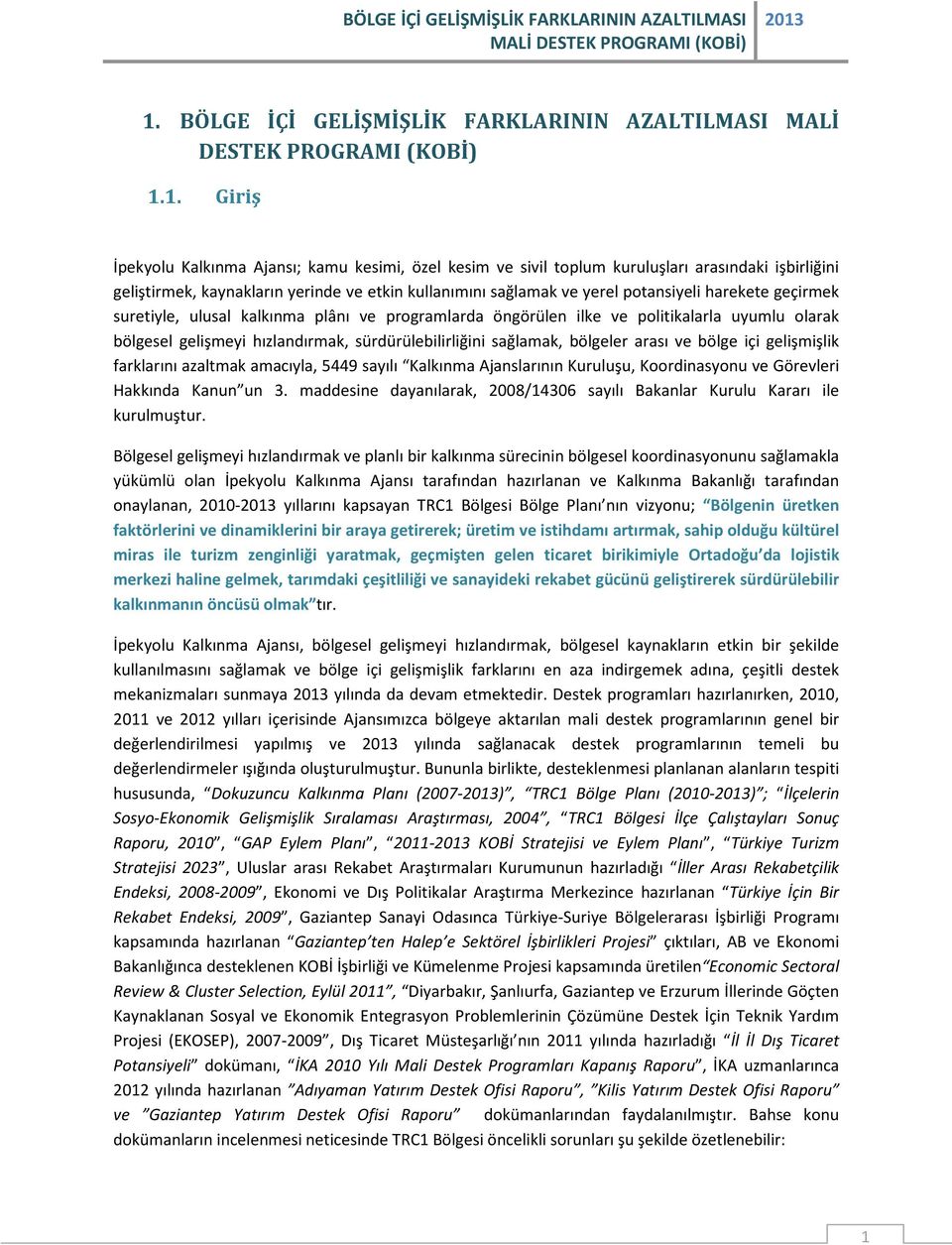 bölgesel gelişmeyi hızlandırmak, sürdürülebilirliğini sağlamak, bölgeler arası ve bölge içi gelişmişlik farklarını azaltmak amacıyla, 5449 sayılı Kalkınma Ajanslarının Kuruluşu, Koordinasyonu ve