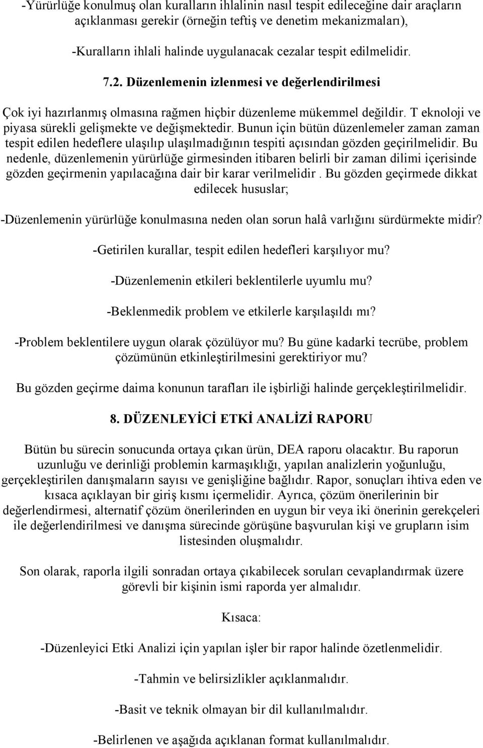 Bunun için bütün düzenlemeler zaman zaman tespit edilen hedeflere ulaşılıp ulaşılmadığının tespiti açısından gözden geçirilmelidir.