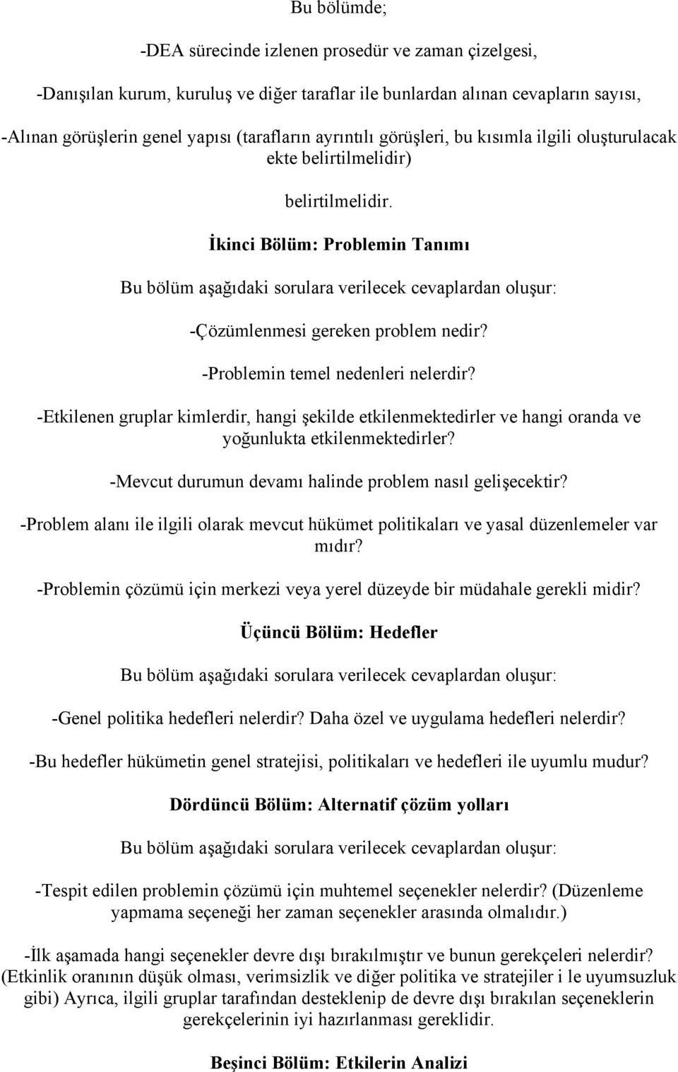 İkinci Bölüm: Problemin Tanımı Bu bölüm aşağıdaki sorulara verilecek cevaplardan oluşur: -Çözümlenmesi gereken problem nedir? -Problemin temel nedenleri nelerdir?