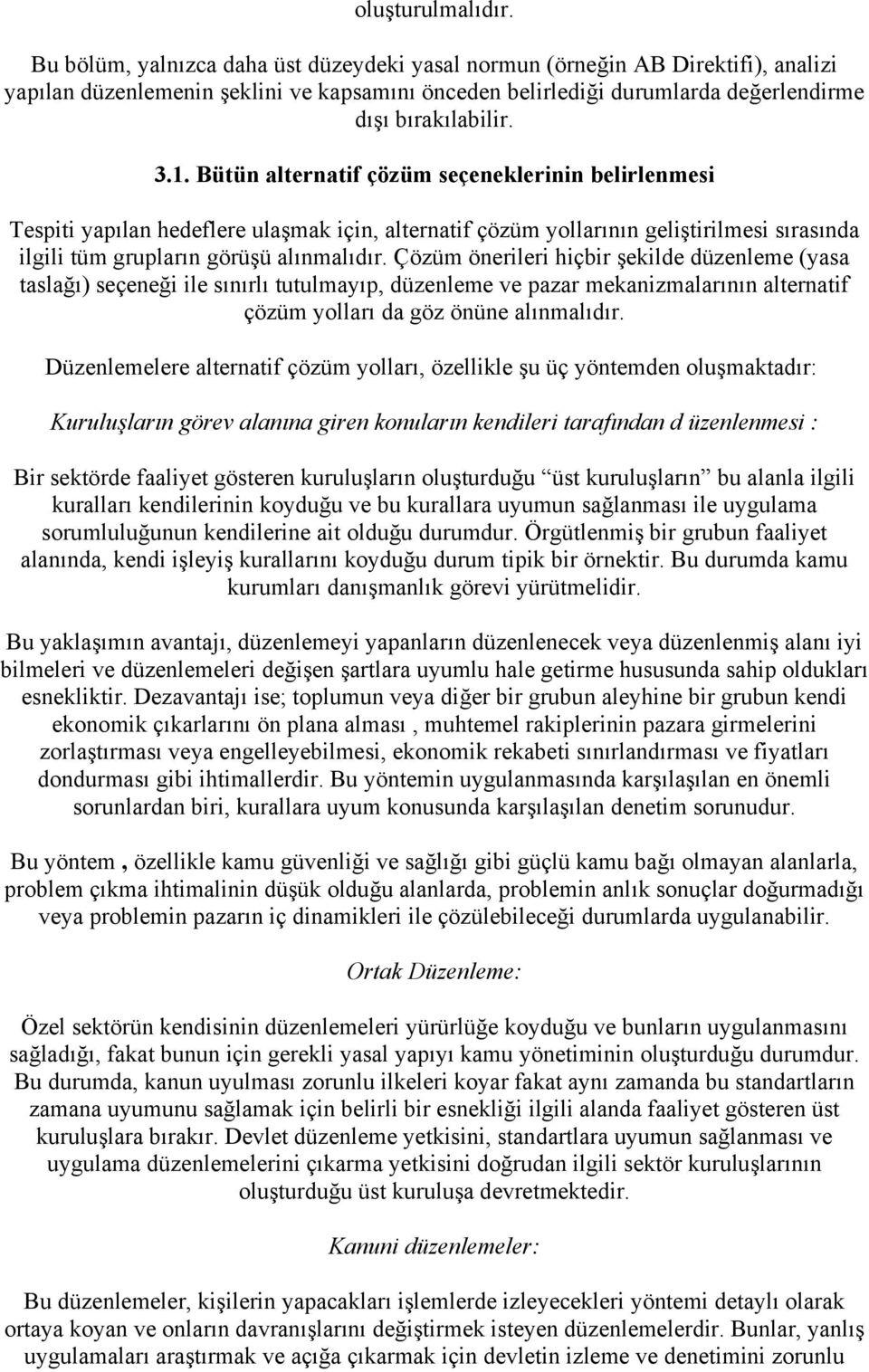 Bütün alternatif çözüm seçeneklerinin belirlenmesi Tespiti yapılan hedeflere ulaşmak için, alternatif çözüm yollarının geliştirilmesi sırasında ilgili tüm grupların görüşü alınmalıdır.