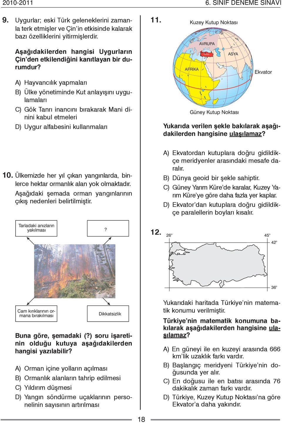 A) Hayvancýlýk yapmalarý B) Ülke yönetiminde Kut anlayýþýný uygulamalarý C) Gök Tanrý inancýný býrakarak Mani dinini kabul etmeleri D) Uygur alfabesini kullanmalarý 11.