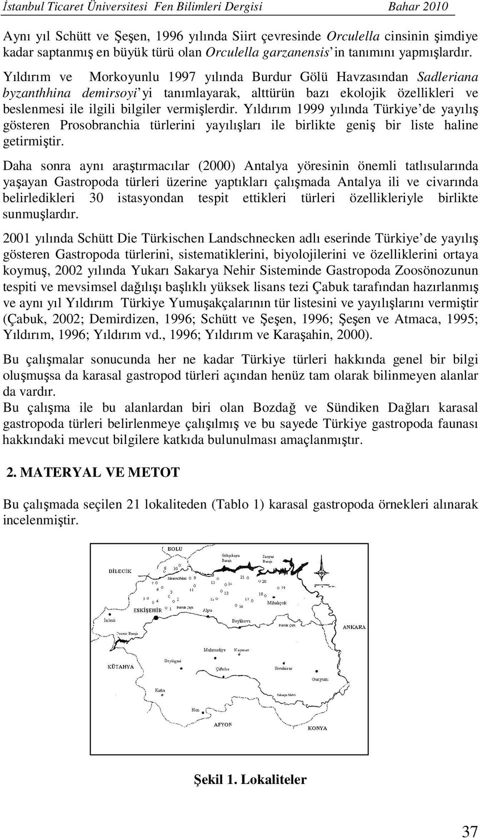Yıldırım ve Morkoyunlu 1997 yılında Burdur Gölü Havzasından Sadleriana byzanthhina demirsoyi yi tanımlayarak, alttürün bazı ekolojik özellikleri ve beslenmesi ile ilgili bilgiler vermişlerdir.