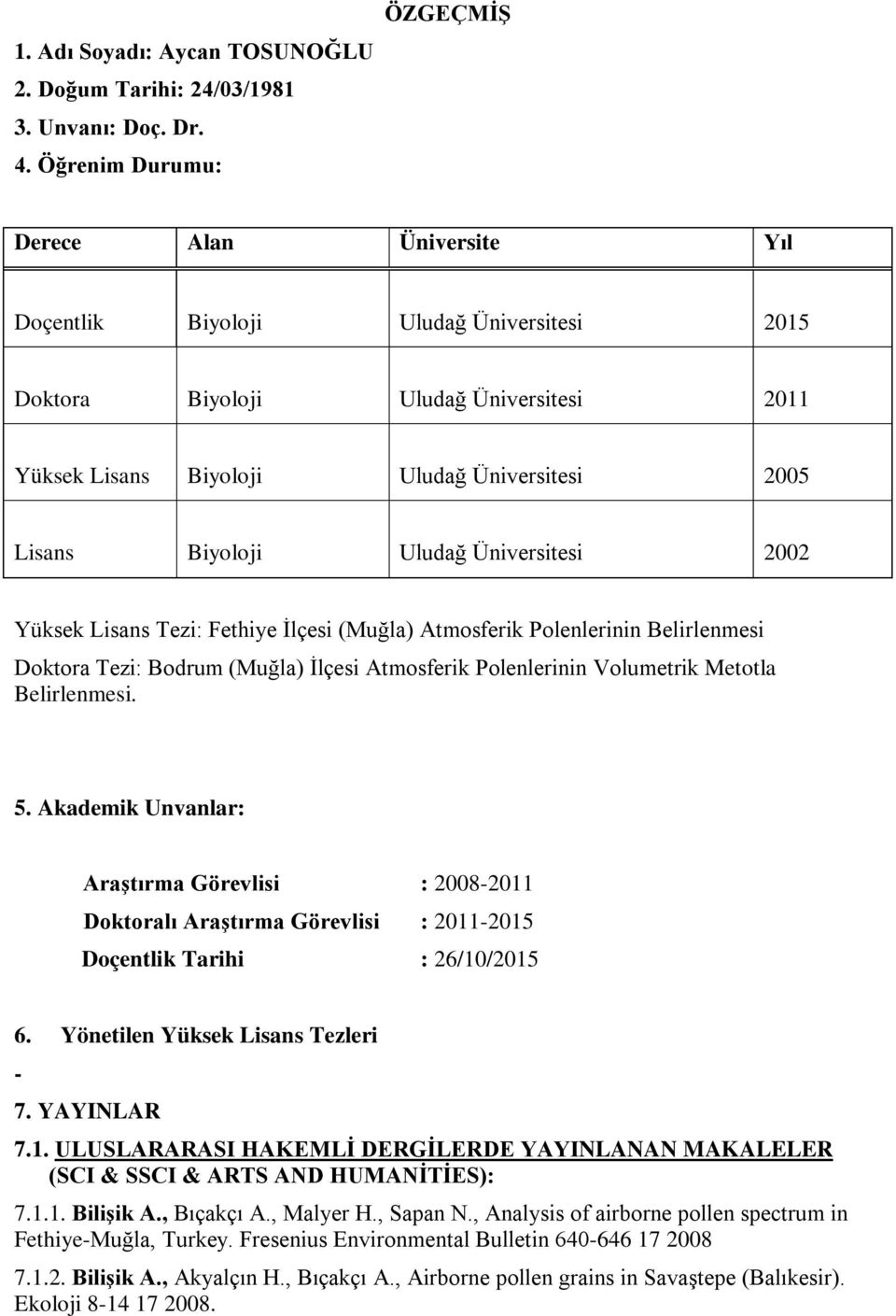 Bodrum (Muğla) İlçesi Atmosferik Polenlerinin Volumetrik Metotla Belirlenmesi 5 Akademik Unvanlar: Araştırma Görevlisi : 2008-1 Doktoralı Araştırma Görevlisi : 1-5 Doçentlik Tarihi : 26/10/5 6