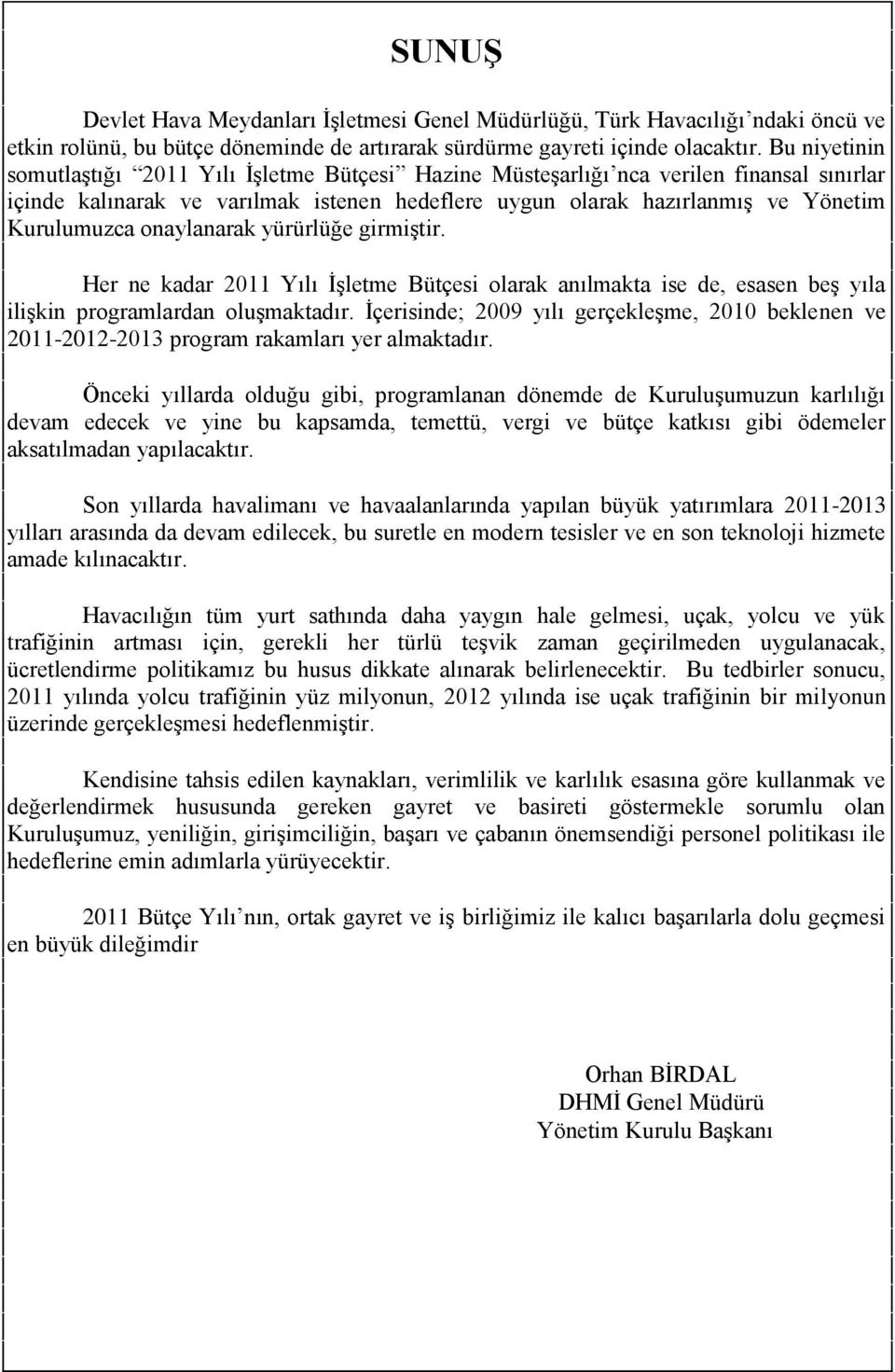 onaylanarak yürürlüğe girmiģtir. Her ne kadar 2011 Yılı ĠĢletme Bütçesi olarak anılmakta ise de, esasen beģ yıla iliģkin programlardan oluģmaktadır.