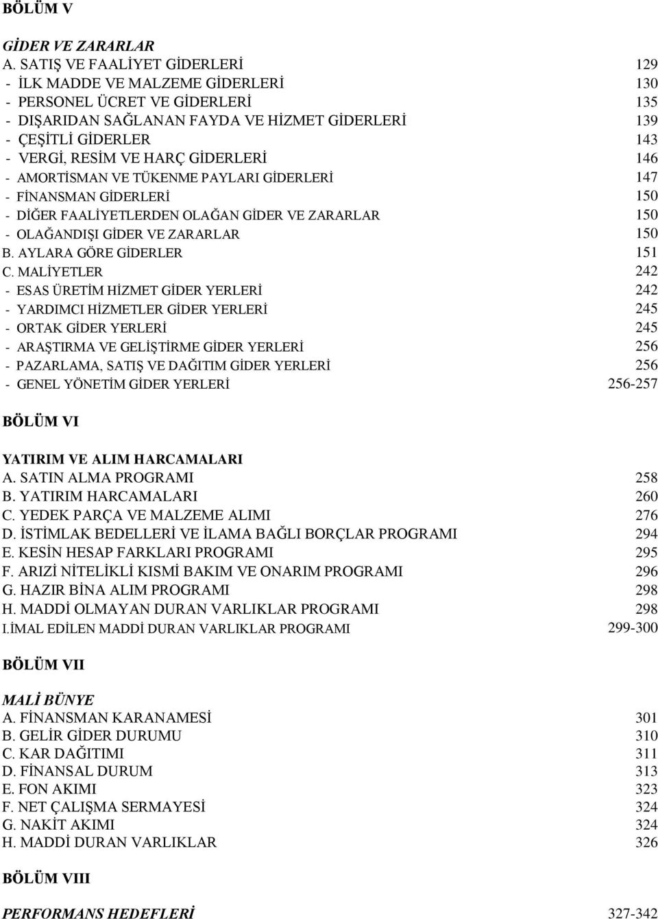 GĠDERLERĠ 146 - AMORTĠSMAN VE TÜKENME PAYLARI GĠDERLERĠ 147 - FĠNANSMAN GĠDERLERĠ 150 - DĠĞER FAALĠYETLERDEN OLAĞAN GĠDER VE ZARARLAR 150 - OLAĞANDIġI GĠDER VE ZARARLAR 150 B.