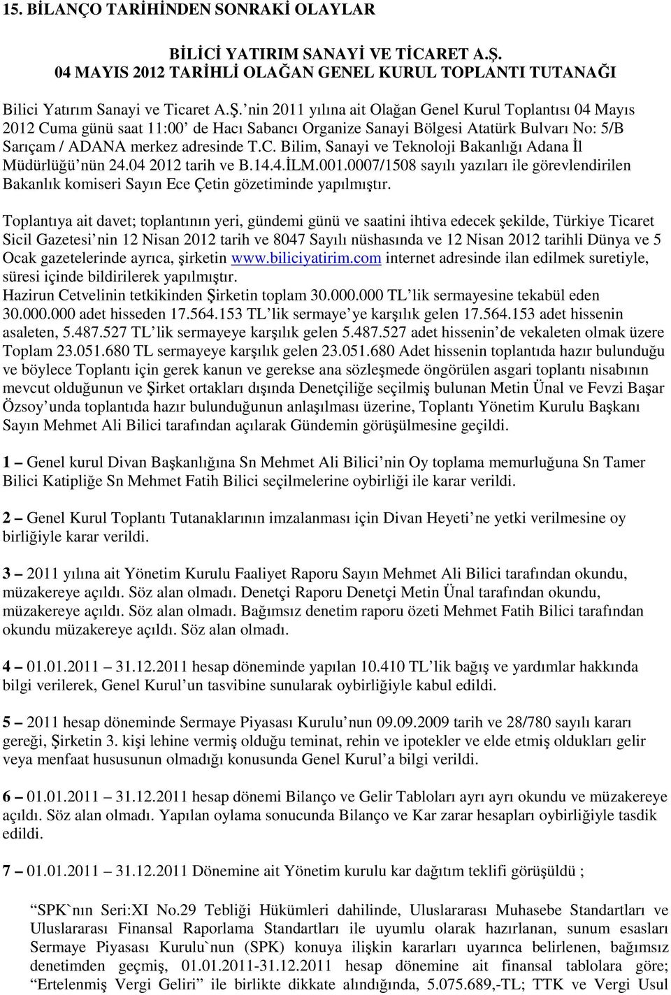 nin 2011 yılına ait Olağan Genel Kurul Toplantısı 04 Mayıs 2012 Cuma günü saat 11:00 de Hacı Sabancı Organize Sanayi Bölgesi Atatürk Bulvarı No: 5/B Sarıçam / ADANA merkez adresinde T.C. Bilim, Sanayi ve Teknoloji Bakanlığı Adana İl Müdürlüğü nün 24.