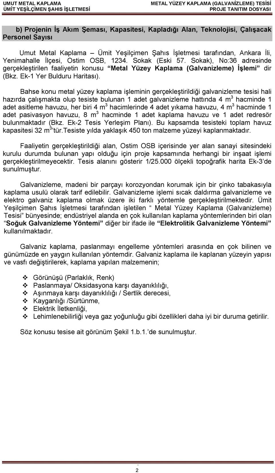 Bahse konu metal yüzey kaplama işleminin gerçekleştirildiği galvanizleme tesisi hali hazırda çalışmakta olup tesiste bulunan 1 adet galvanizleme hattında 4 m 3 hacminde 1 adet asitleme havuzu, her