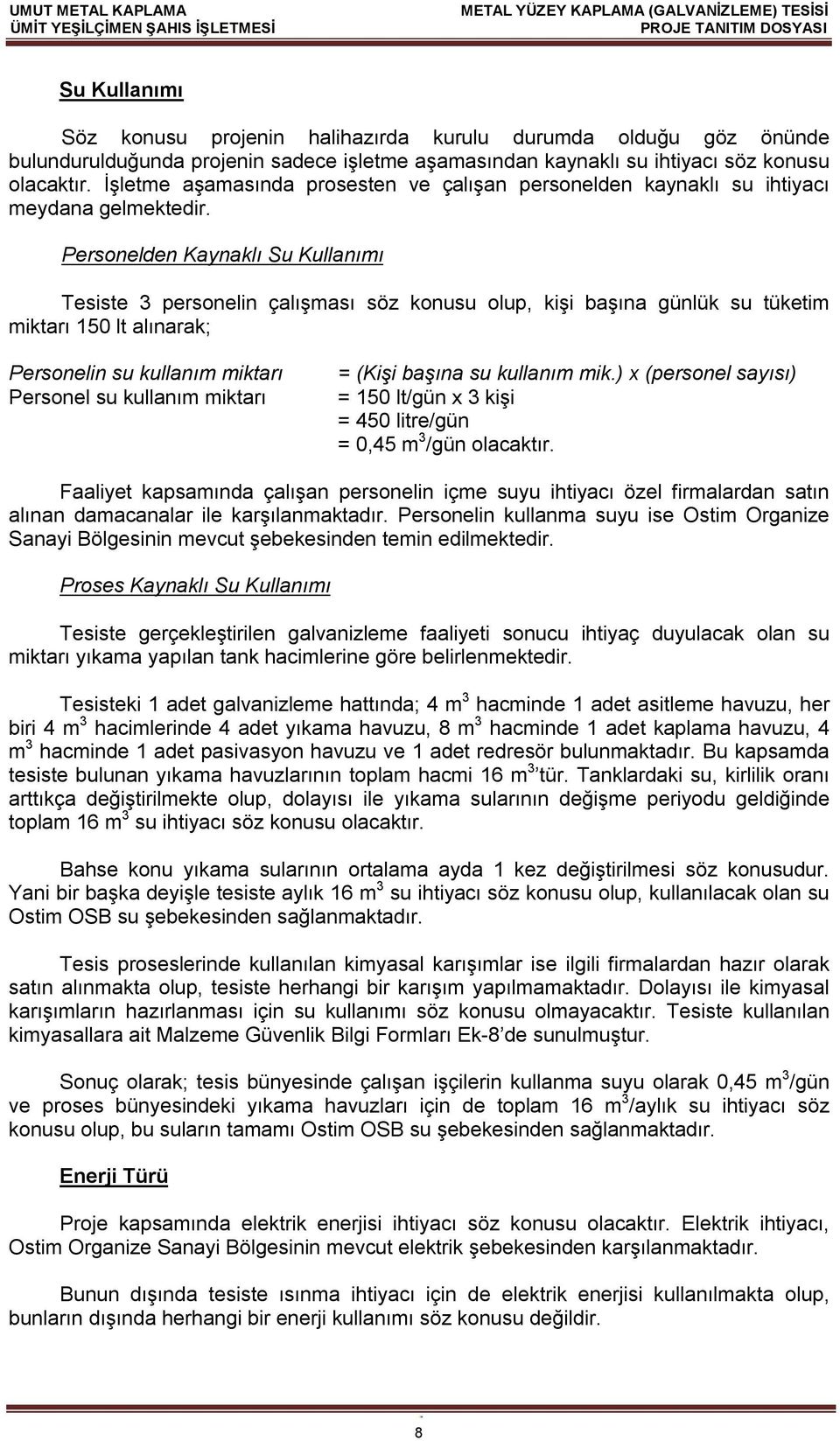 Personelden Kaynaklı Su Kullanımı Tesiste 3 personelin çalışması söz konusu olup, kişi başına günlük su tüketim miktarı 150 lt alınarak; Personelin su kullanım miktarı Personel su kullanım miktarı =