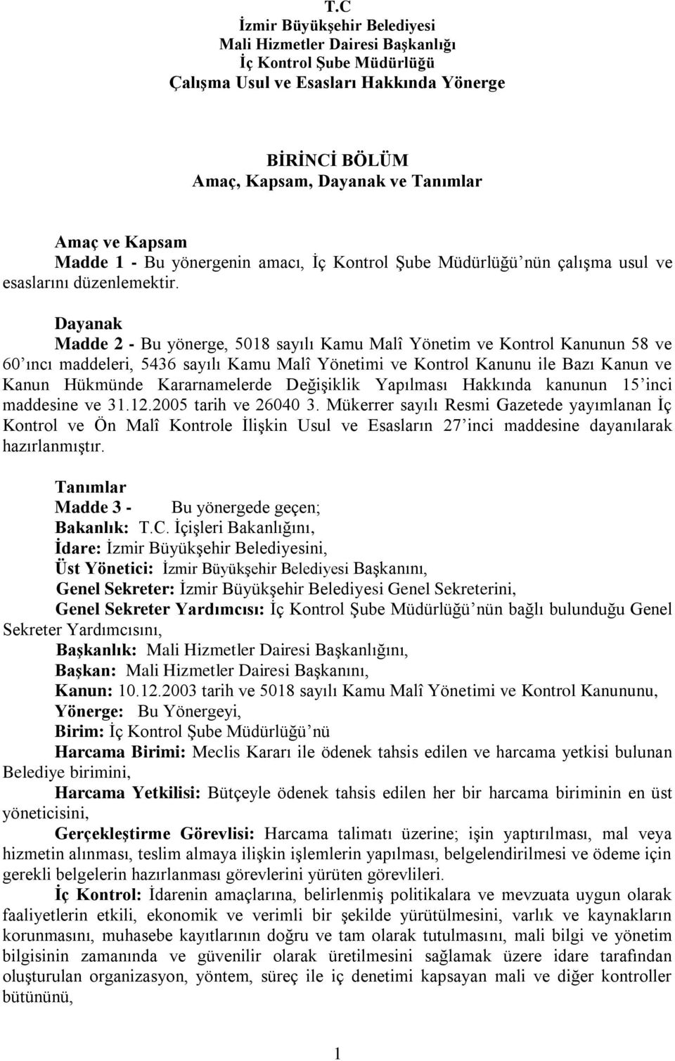 Dayanak Madde 2 - Bu yönerge, 5018 sayılı Kamu Malî Yönetim ve Kontrol Kanunun 58 ve 60 ıncı maddeleri, 5436 sayılı Kamu Malî Yönetimi ve Kontrol Kanunu ile Bazı Kanun ve Kanun Hükmünde