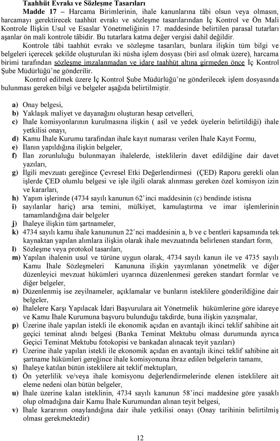 Kontrole tâbi taahhüt evrakı ve sözleşme tasarıları, bunlara ilişkin tüm bilgi ve belgeleri içerecek şekilde oluşturulan iki nüsha işlem dosyası (biri asıl olmak üzere), harcama birimi tarafından