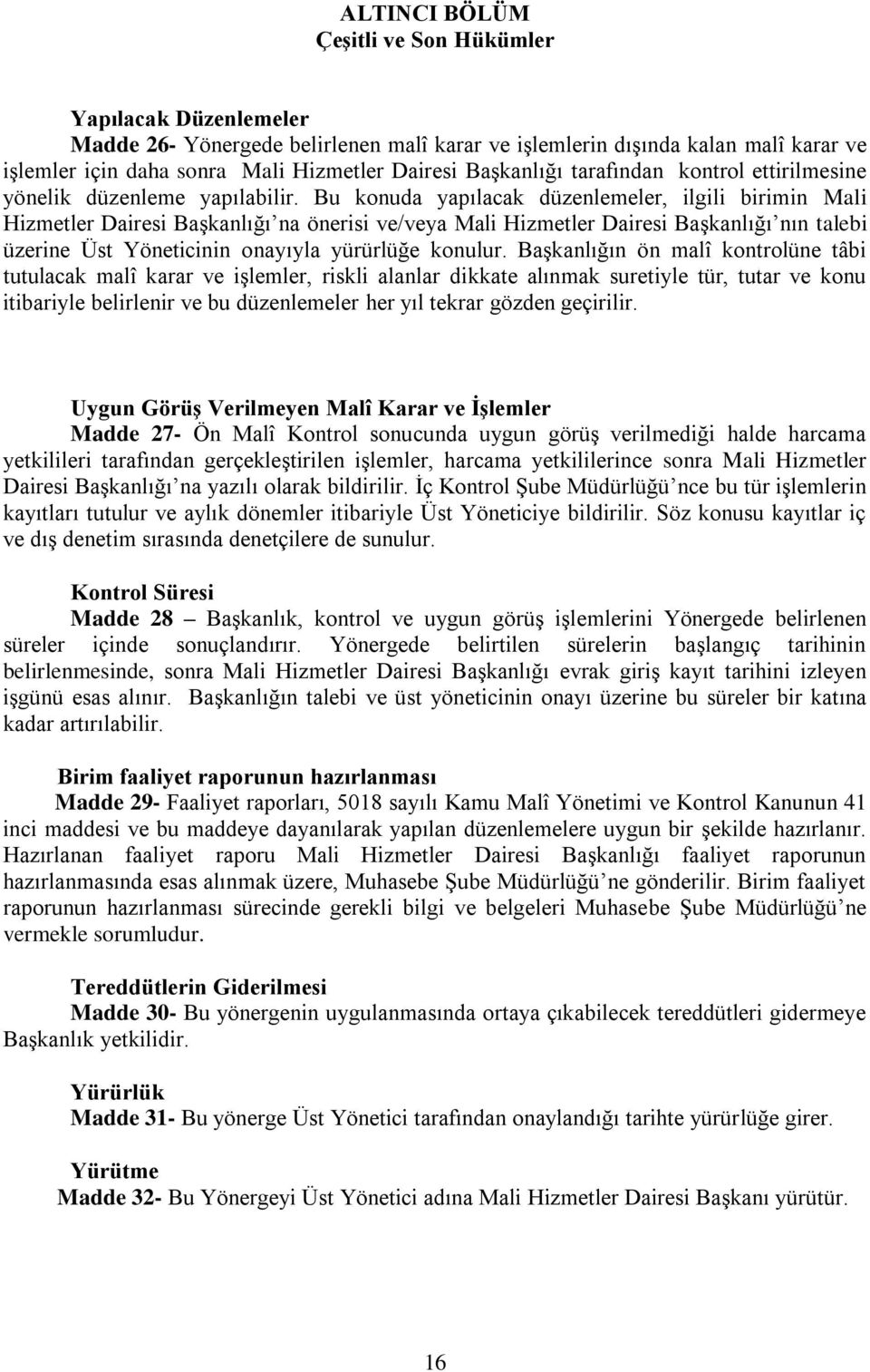 Bu konuda yapılacak düzenlemeler, ilgili birimin Mali Hizmetler Dairesi Başkanlığı na önerisi ve/veya Mali Hizmetler Dairesi Başkanlığı nın talebi üzerine Üst Yöneticinin onayıyla yürürlüğe konulur.