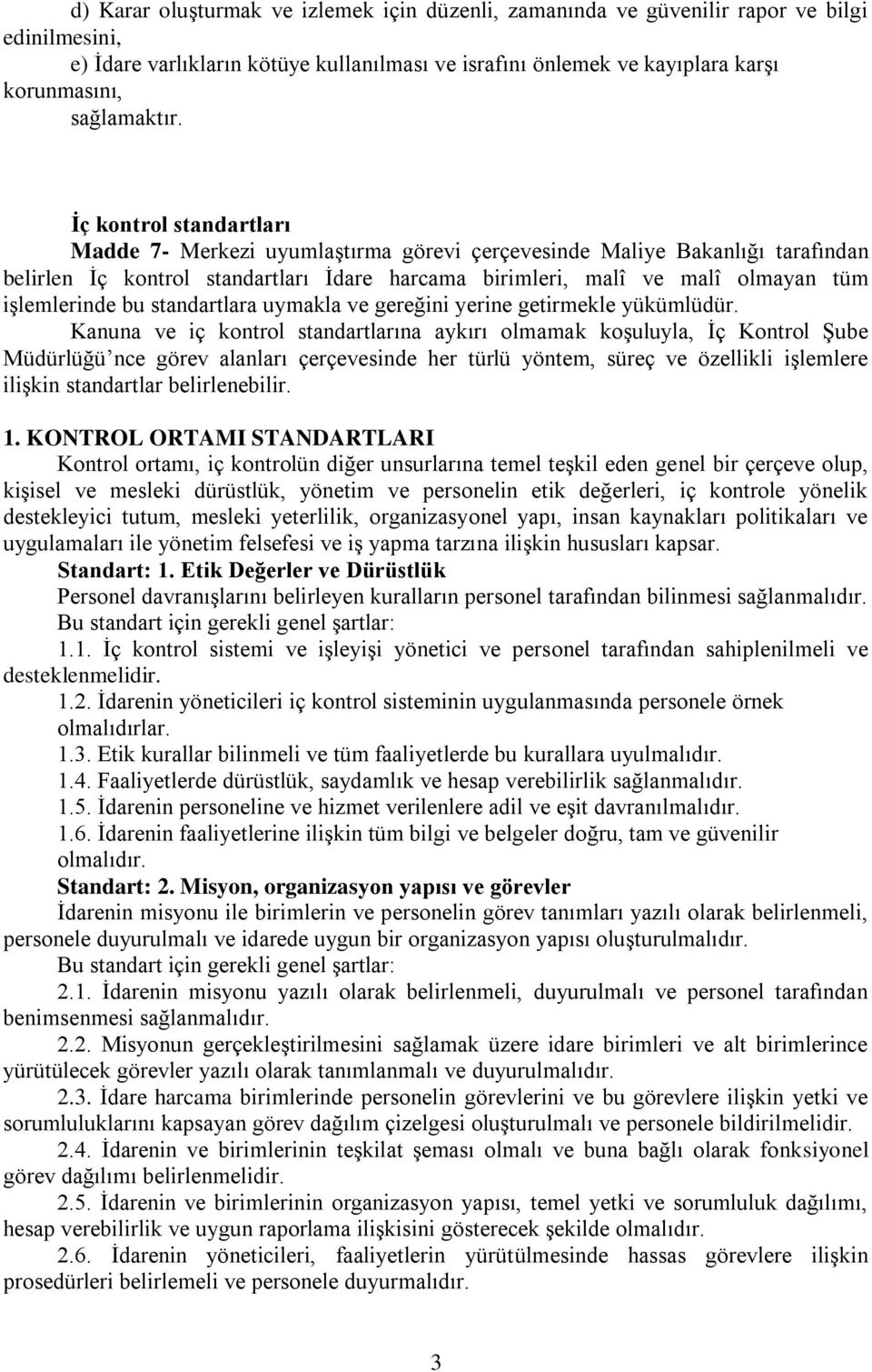 İç kontrol standartları Madde 7- Merkezi uyumlaştırma görevi çerçevesinde Maliye Bakanlığı tarafından belirlen İç kontrol standartları İdare harcama birimleri, malî ve malî olmayan tüm işlemlerinde