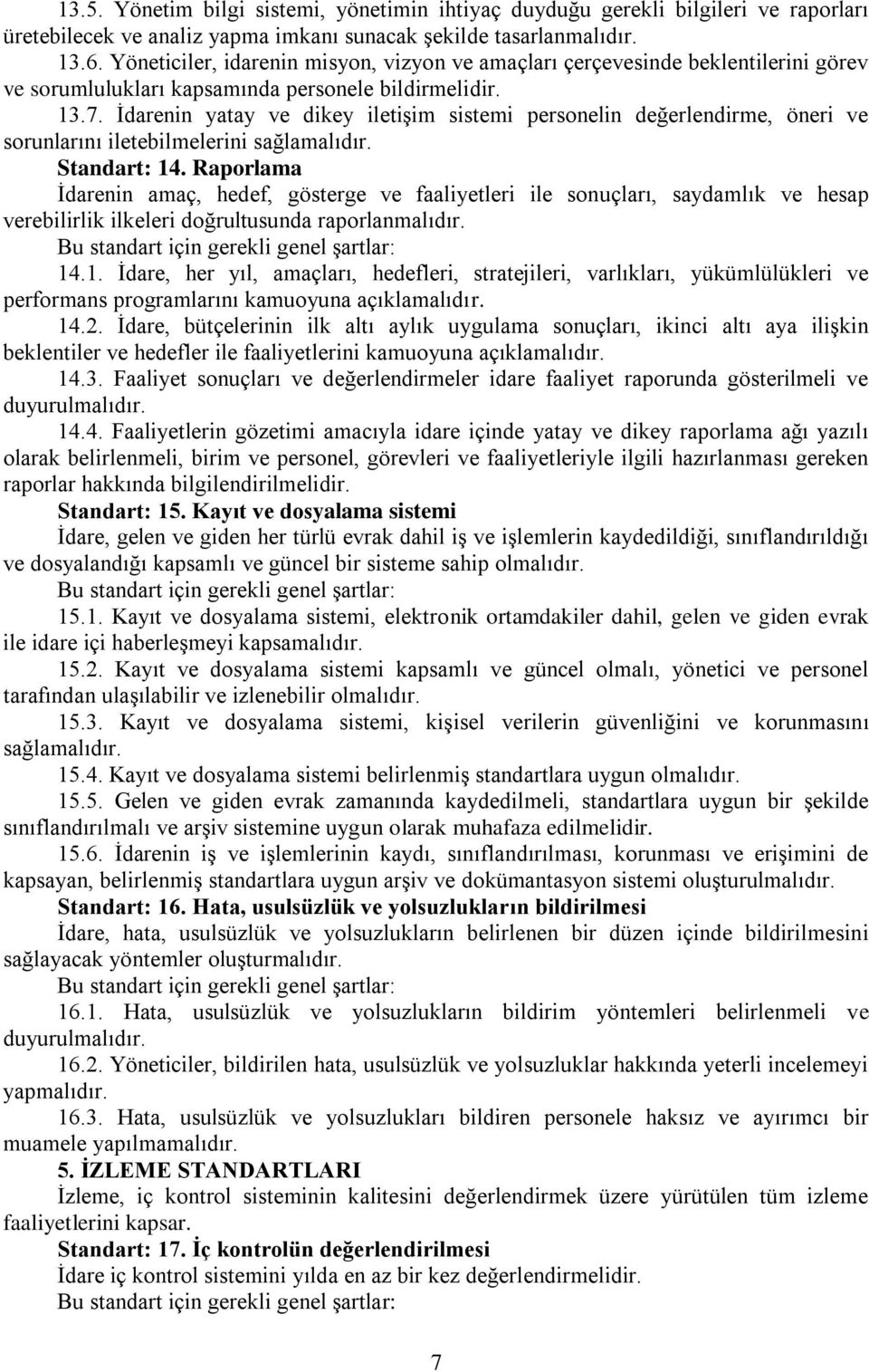 İdarenin yatay ve dikey iletişim sistemi personelin değerlendirme, öneri ve sorunlarını iletebilmelerini sağlamalıdır. Standart: 14.