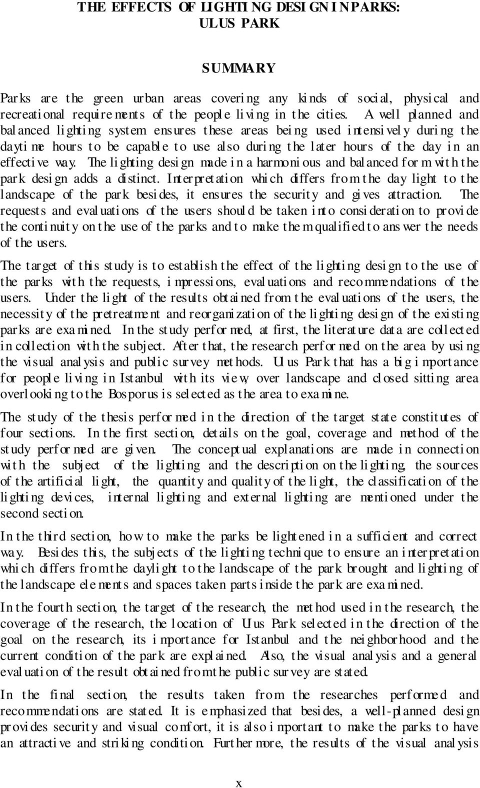 A well planned and bal anced lighti ng system ensures these areas bei ng used i ntensi vel y duri ng t he dayti me hours to be capabl e to use also duri ng t he later hours of the day i n an effecti