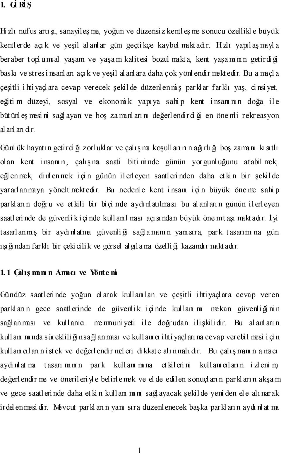 Bu a maçl a çeşitli i hti yaçlara cevap verecek şekil de düzenlenmi ş parklar farklı yaş, ci nsi yet, eğiti m düzeyi, sosyal ve ekono mi k yapı ya sahi p kent i nsanı nı n doğa ile büt ünl eş mesi ni