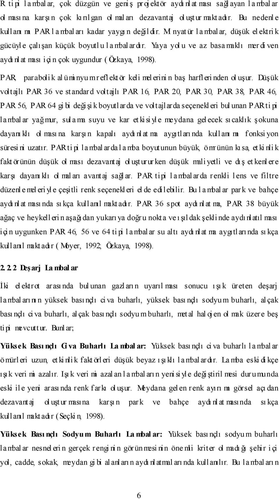 Yaya yol u ve az basa maklı mer di ven aydı nlat ması içi n çok uygundur ( Özkaya, 1998). PAR, paraboli k al ümi nyu m r eflekt ör keli mel erini n baş harfleri nden ol uşur.