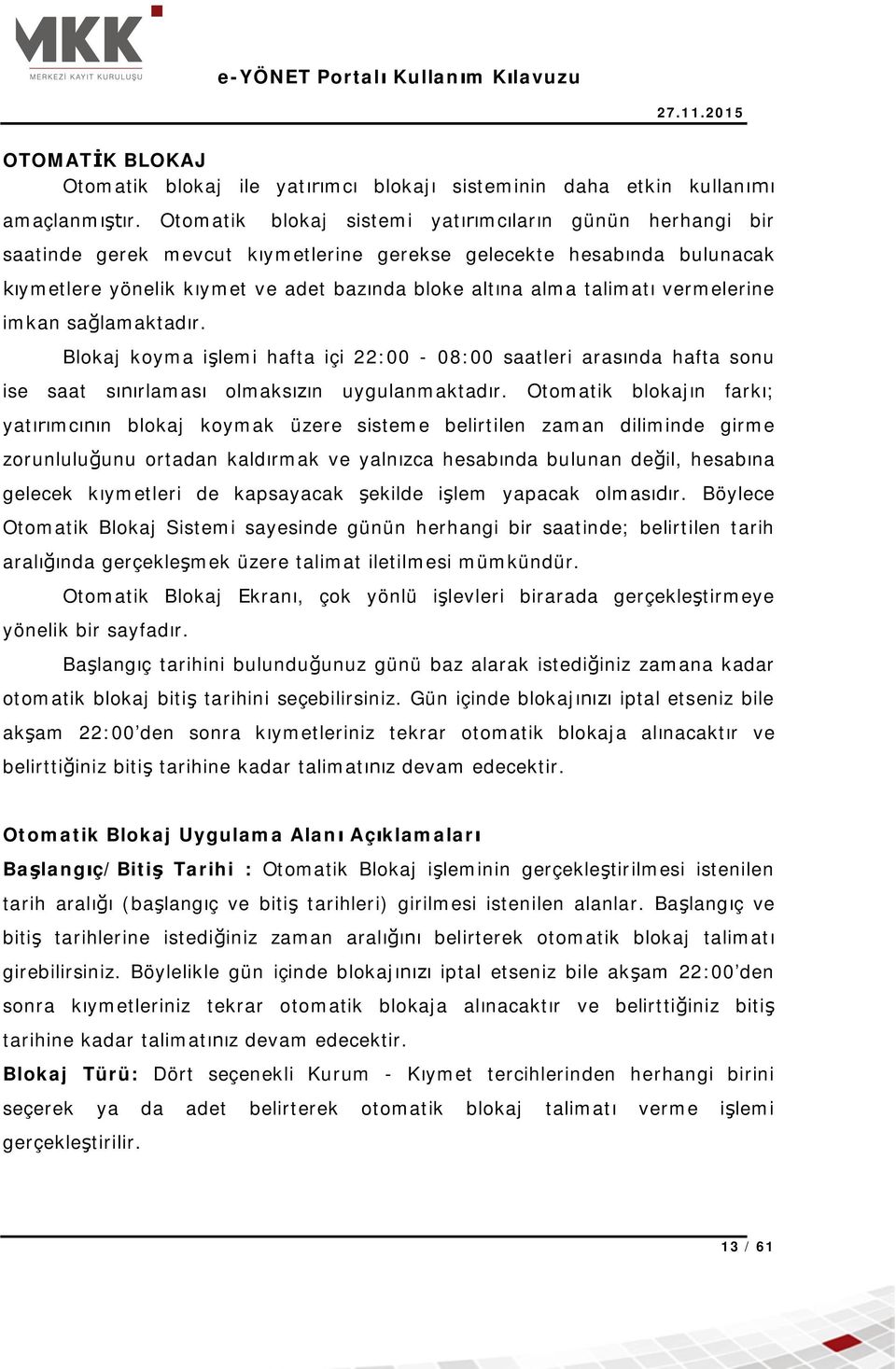 vermelerine imkan sa lamaktad r. Blokaj koyma i lemi hafta içi 22:00-08:00 saatleri aras nda hafta sonu ise saat s rlamas olmaks n uygulanmaktad r.